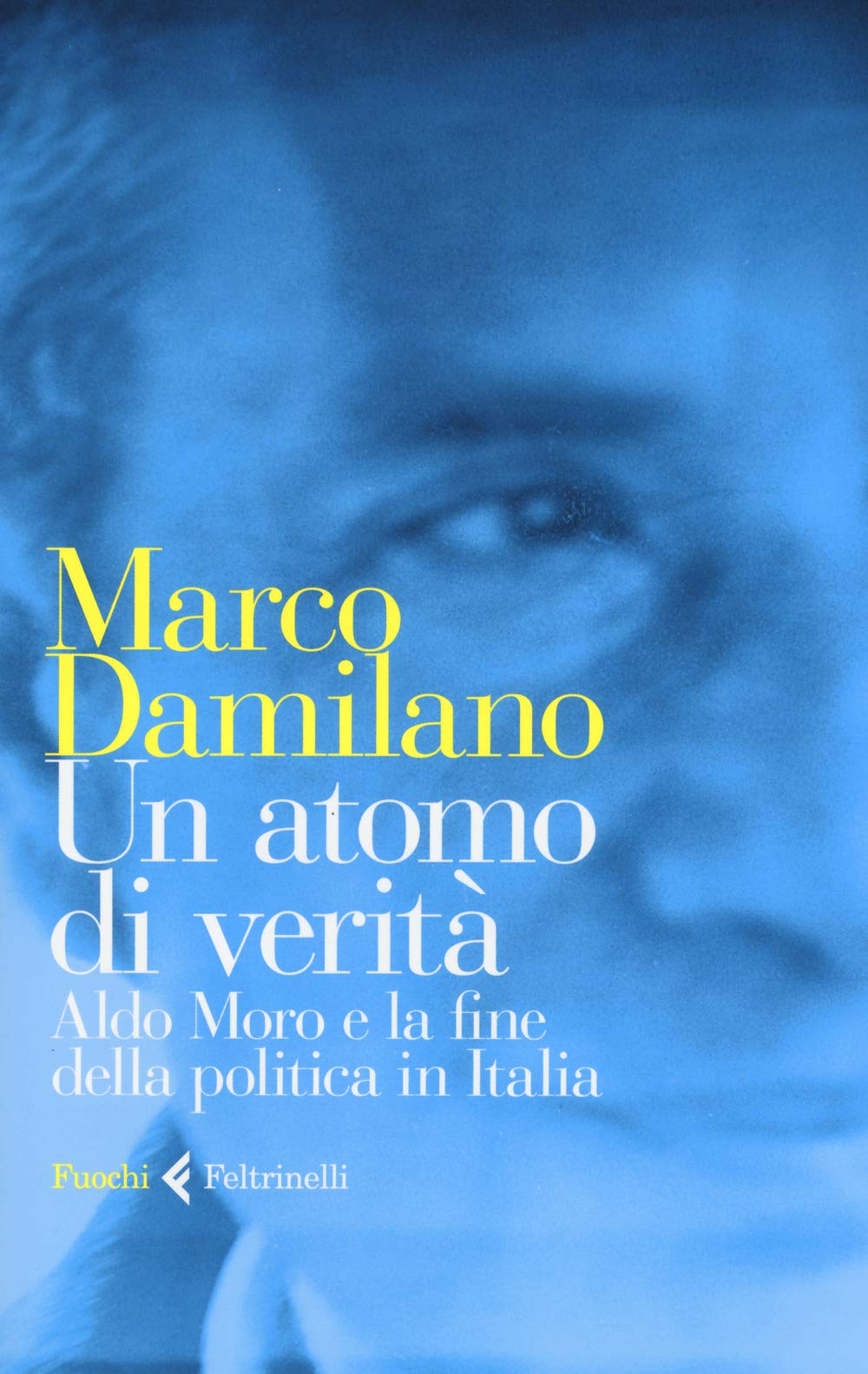 Atomo di verita' . Aldo Moro e la fine della politica in Italia