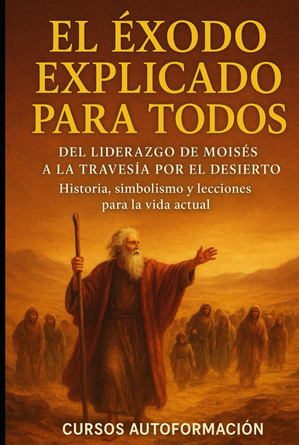 El Éxodo Explicado para Todos: Del liderazgo de Moisés a la travesía por el desierto — Historia, simbolismo y lecciones para la vida actual (Textos Ocultos y Sagrados Explicados para Todos)