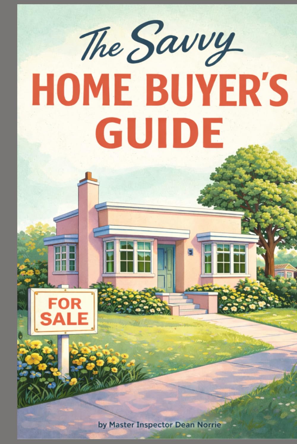 The Savvy Home Buyer's Guide: Everything you need to Know