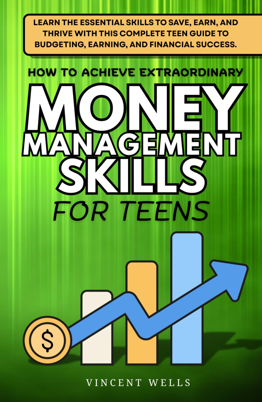 How to Achieve Extraordinary Money Management Skills for Teens: Learn the Essential Skills to Save, Earn, and Thrive with This Complete Teen Guide to Budgeting, Earning, and Financial Success.