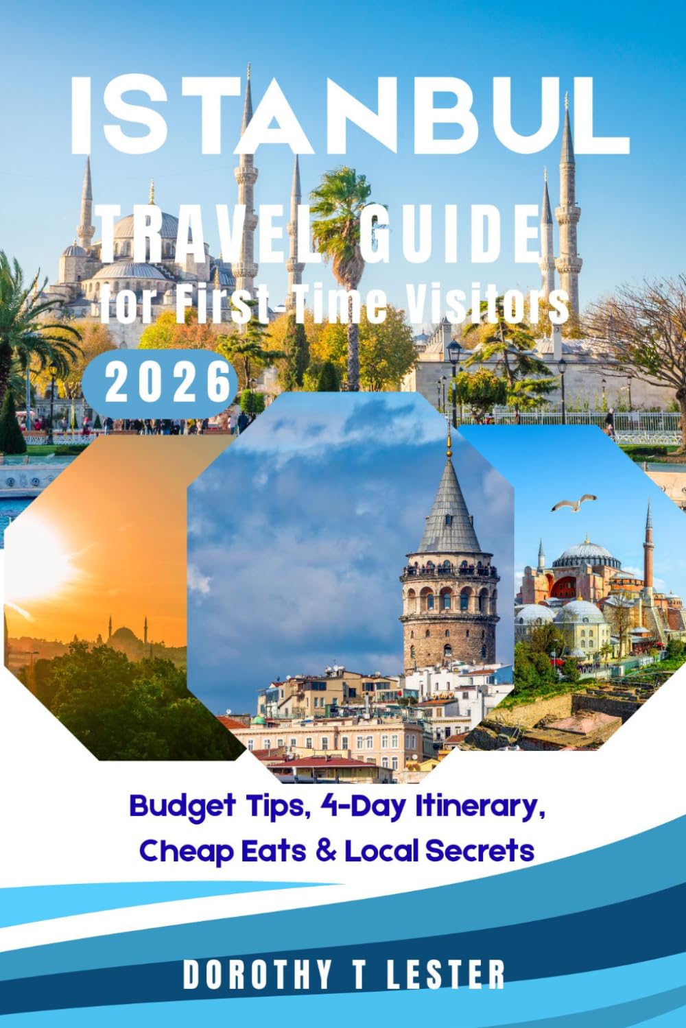 ISTANBUL TRAVEL GUIDE FOR FIRST-TIME VISITORS 2026: Budget Tips, 4-Day Itinerary, Cheap Eats & Local Secrets