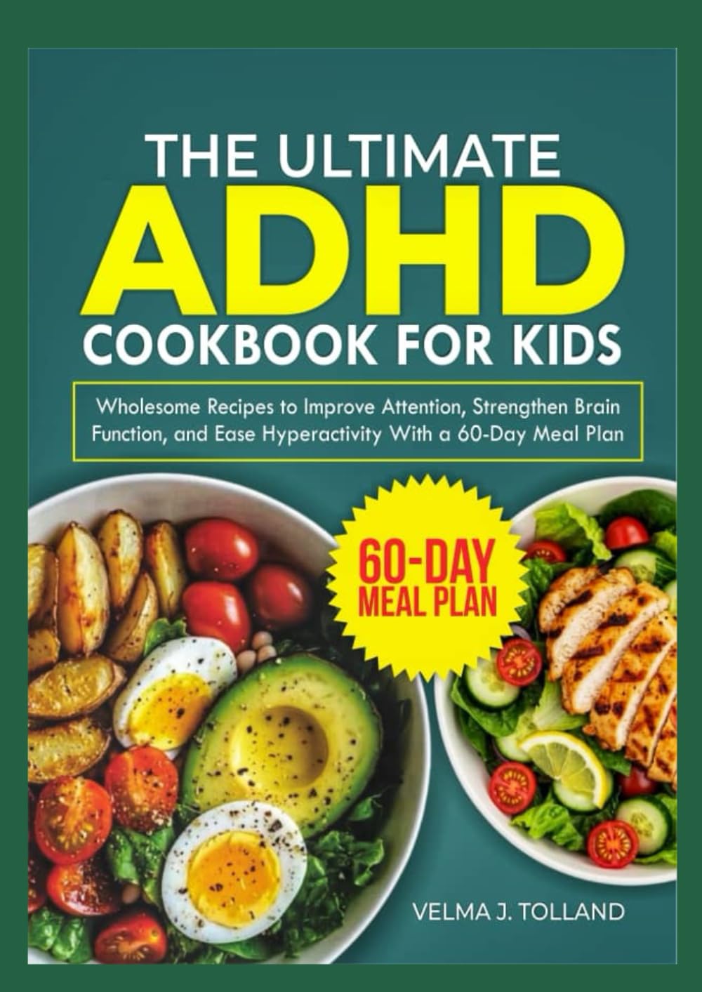 THE ULTIMATE ADHD COOKBOOK FOR KIDS: Wholesome Recipes to improve Attention, strength Brain function, and ease Hyperactivity with a 60-Day Meal plan