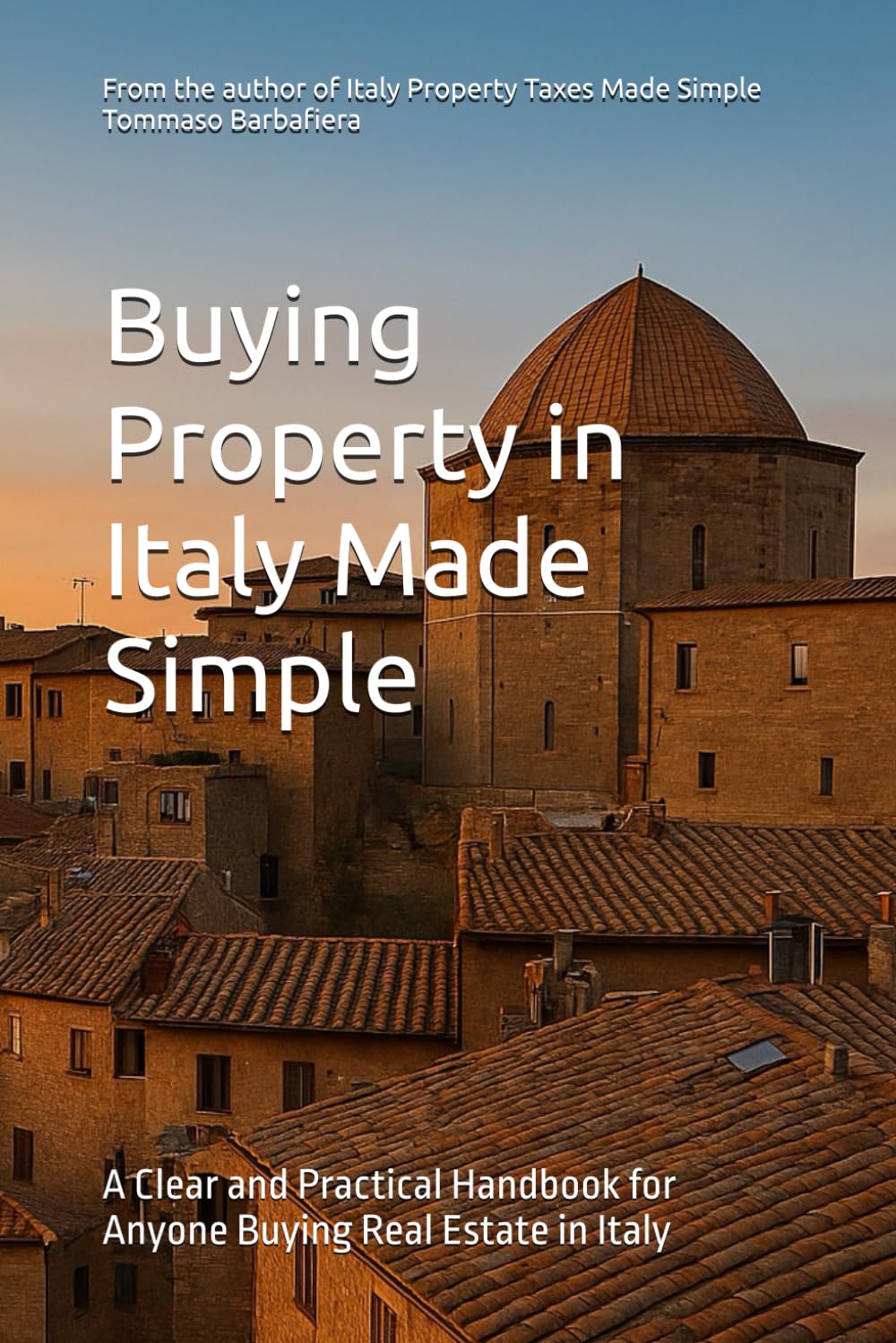 Buying Property in Italy Made Simple: A Clear and Practical Handbook for Anyone Buying Real Estate in Italy