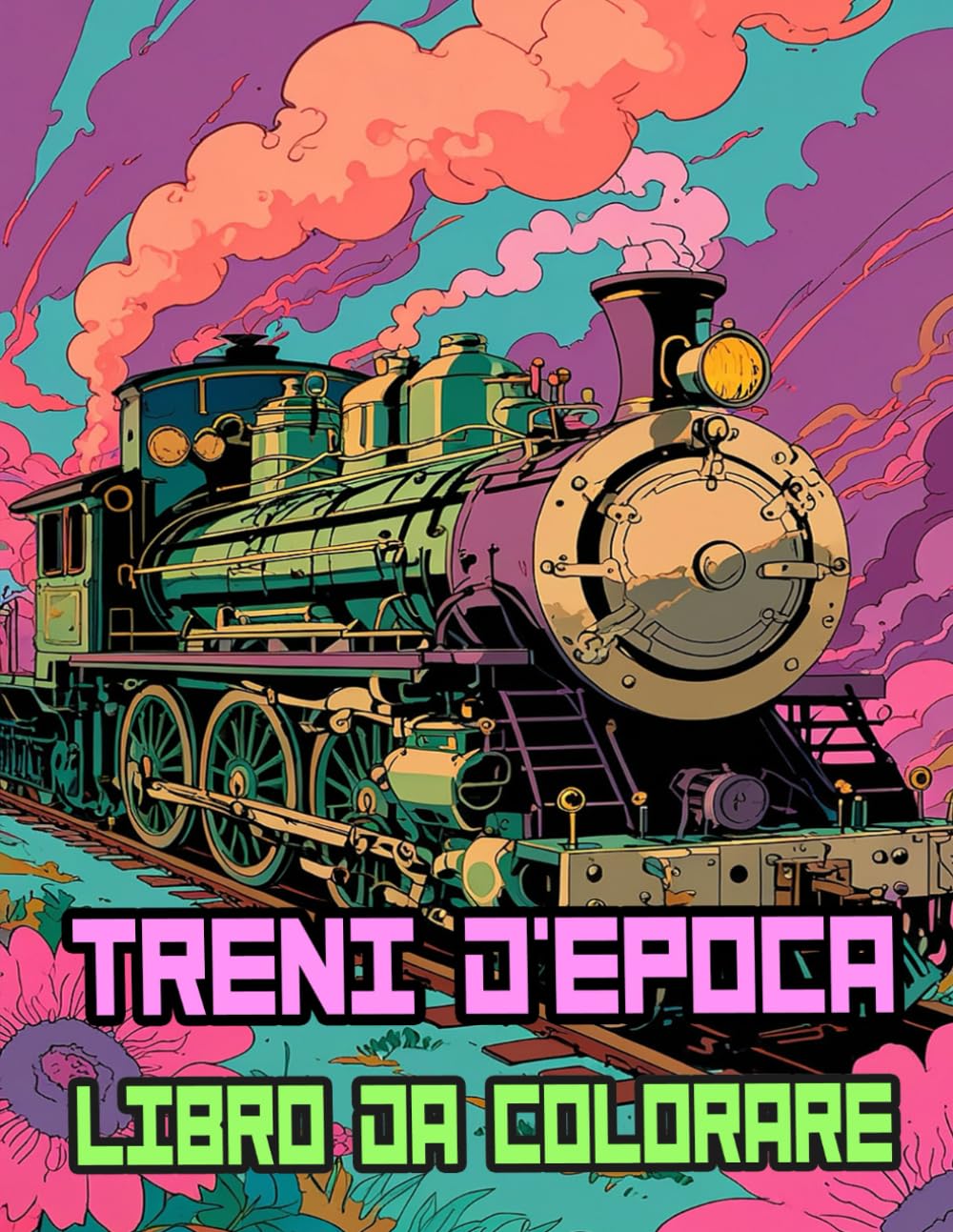 Treni D'epoca Libro Da Colorare: Pagine A Colori Di Famosi Treni Antichi Locomotiva A Vapore Merci Trasporto Classici Ferroviari Storici | Disegni ... Stress | Bambini Adulti Adolescenti Anziani