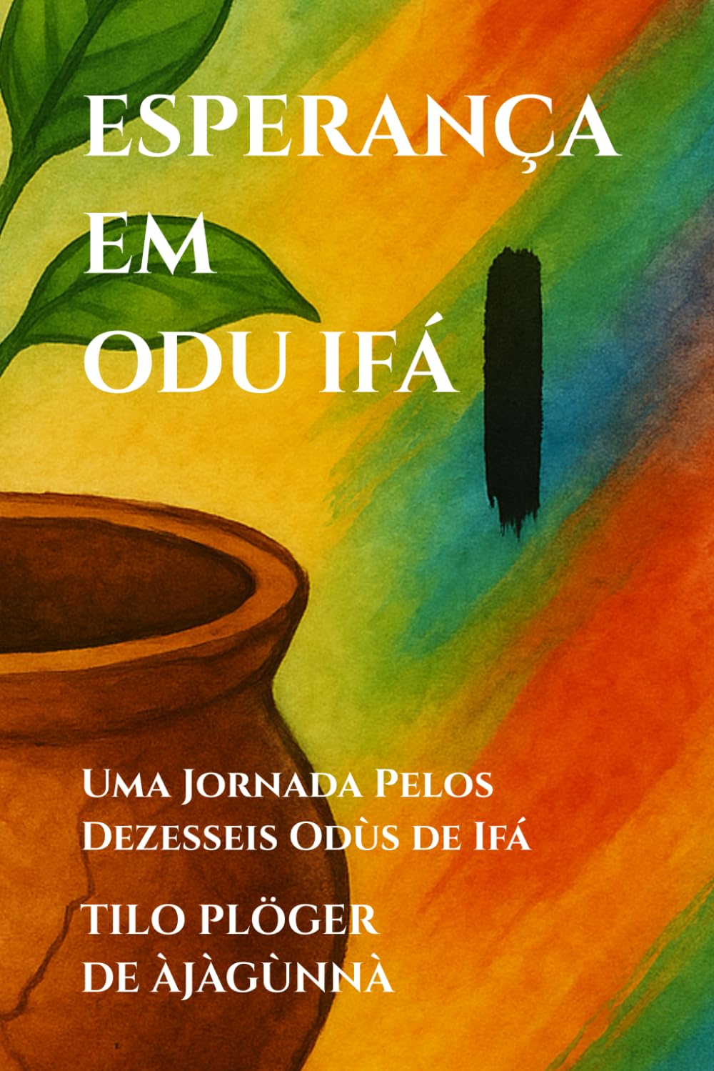 ESPERANÇA EM ODU IFÁ: Uma Jornada Pelos Dezesseis Odùs de Ifá (TEMAS SOB AS LENTES DE ODÙ IFÁ)