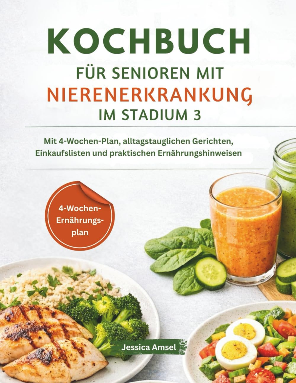 KOCHBUCH FÜR SENIOREN MIT NIERENERKRANKUNG IM STADIUM 3: Mit 4-Wochen-Plan, alltagstauglichen Gerichten, Einkaufslisten und praktischen Ernährungshinweisen