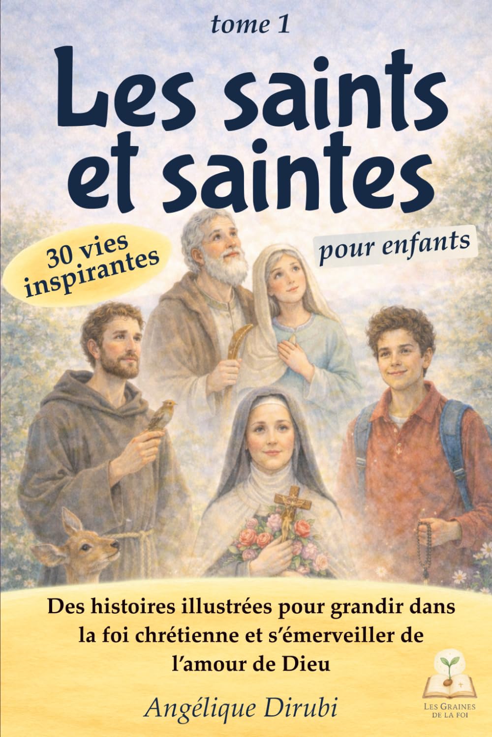 Les saints et les saintes 30 vies inspirantes pour enfants: Des histoires illustrées pour grandir dans la foi chrétienne et s’émerveiller de l’amour de Dieu