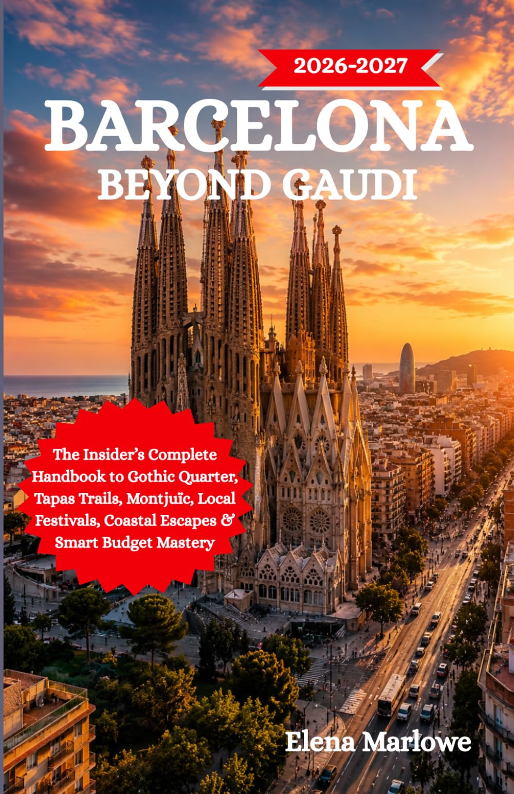 BARCELONA BEYOND GAUDI 2026-2027: The Insider’s Complete Handbook to Gothic Quarter, Tapas Trails, Montjuïc, Local Festivals, Coastal Escapes & Smart Budget Mastery