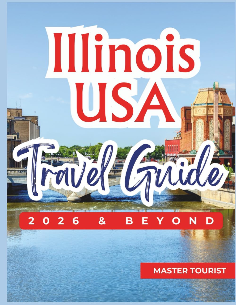 Illinois USA Travel Guide 2026 and Beyond: Embark on an Adventure Across America’s Heartland. Visit Chicago, Springfield, Shawnee National Forest, ... and so much more. With Color Photos and Maps
