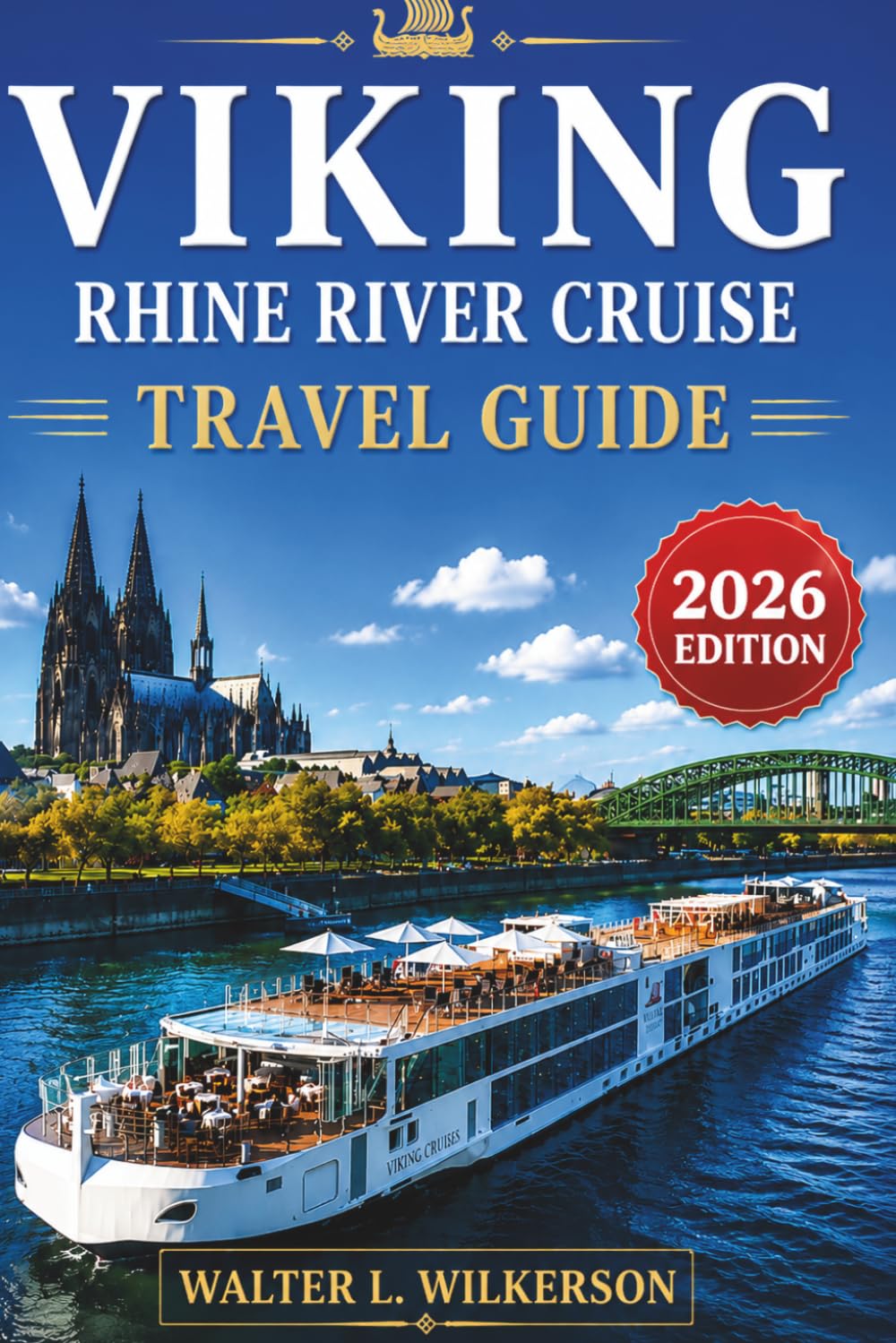 VIKING RHINE RIVER CRUISE TRAVEL GUIDE 2026: From the Headwaters of Basel to the Canals of Amsterdam — The Complete Companion to Cruising Europe's Most Beautiful River