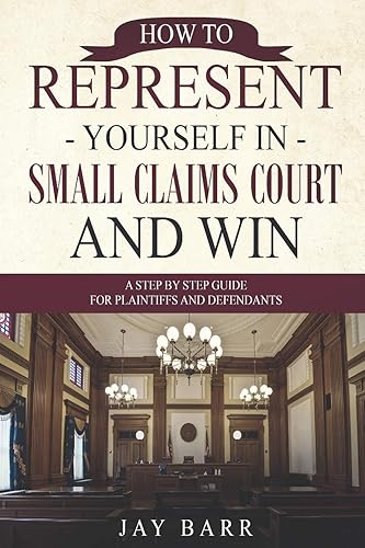How to Represent Yourself in Small Claims Court and Win: A Step by Step Guide for Plaintiffs and Defendants