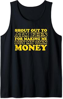 Shout Out To ATM Fees For Making Me Buy My Own Money Tank Top