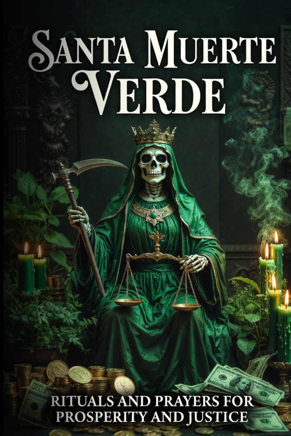 Santa Muerte Verde: Rituals and Prayers for Prosperity and Justice