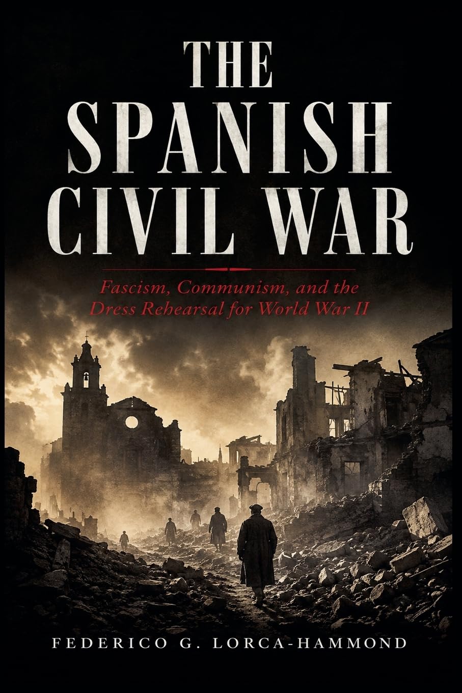 THE SPANISH CIVIL WAR: Fascism, Communism, and the Dress Rehearsal for World War II