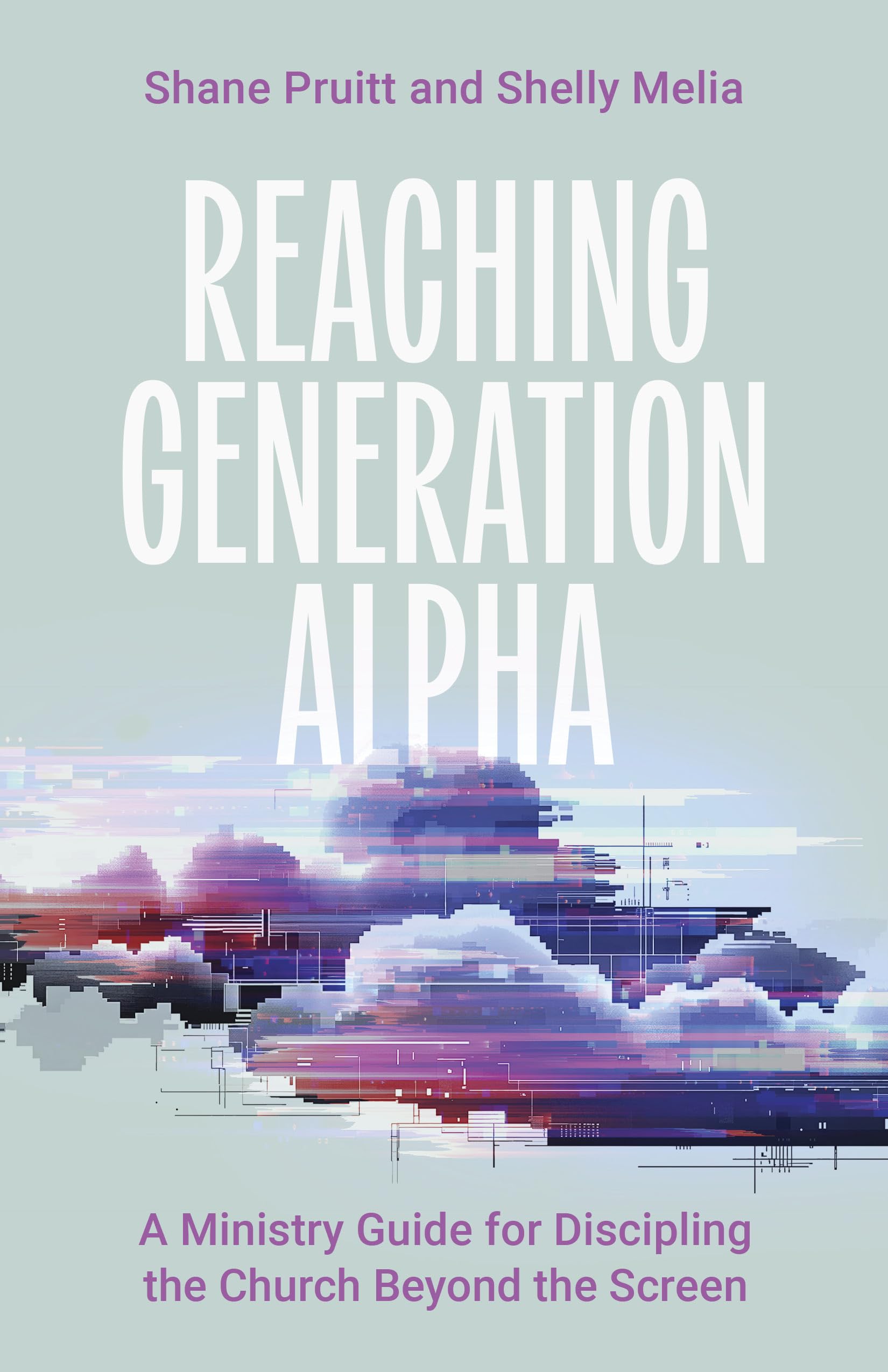 Reaching Generation Alpha: A Ministry Guide for Discipling the Church Beyond the Screen