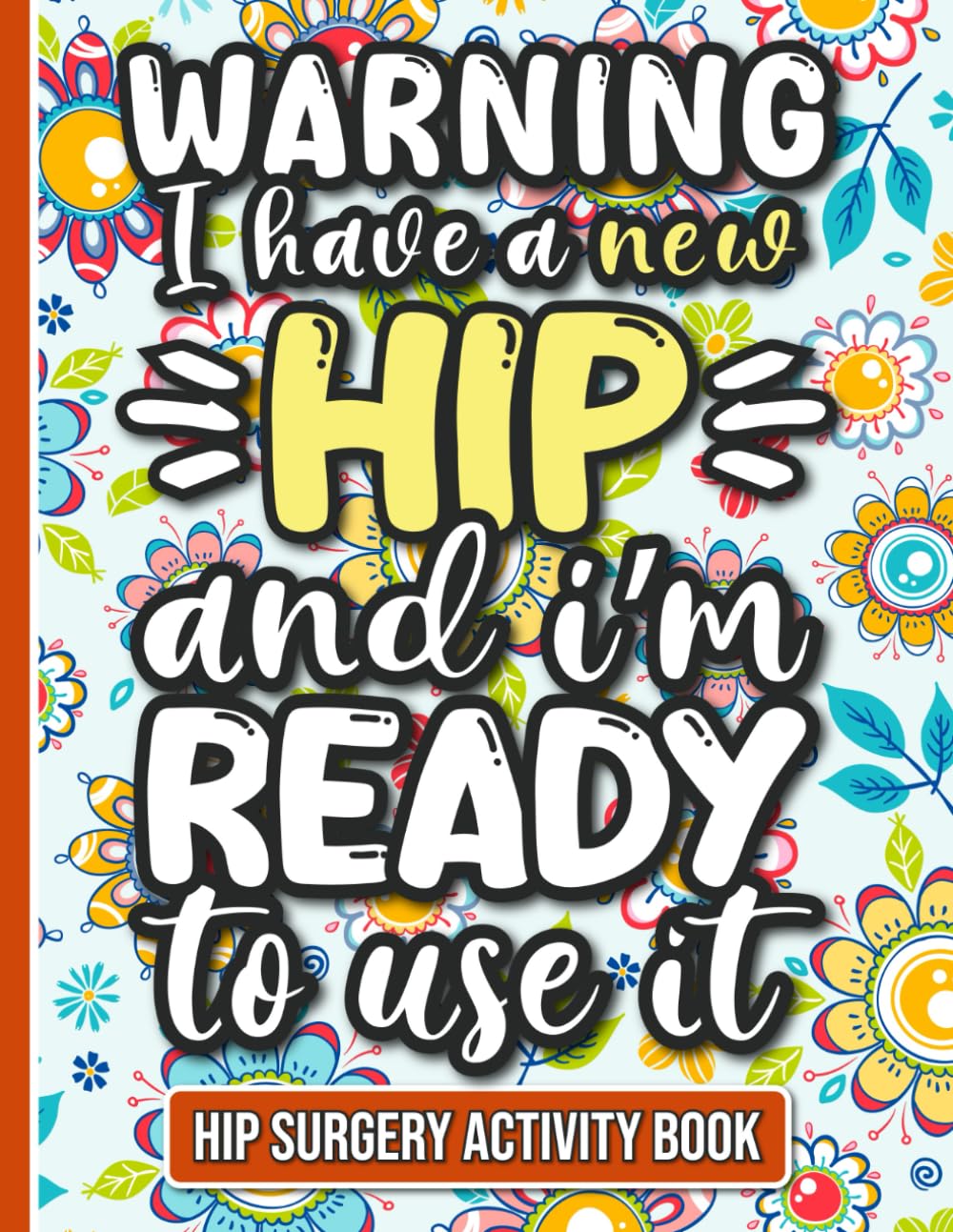 I Have a New Hip and I'm Ready to Use It - Hip Surgery Recovery Activity Book: Fun and Engaging Activities for Women and Men Recovering from Hip Replacement Surgery Paperback – May 21, 2024