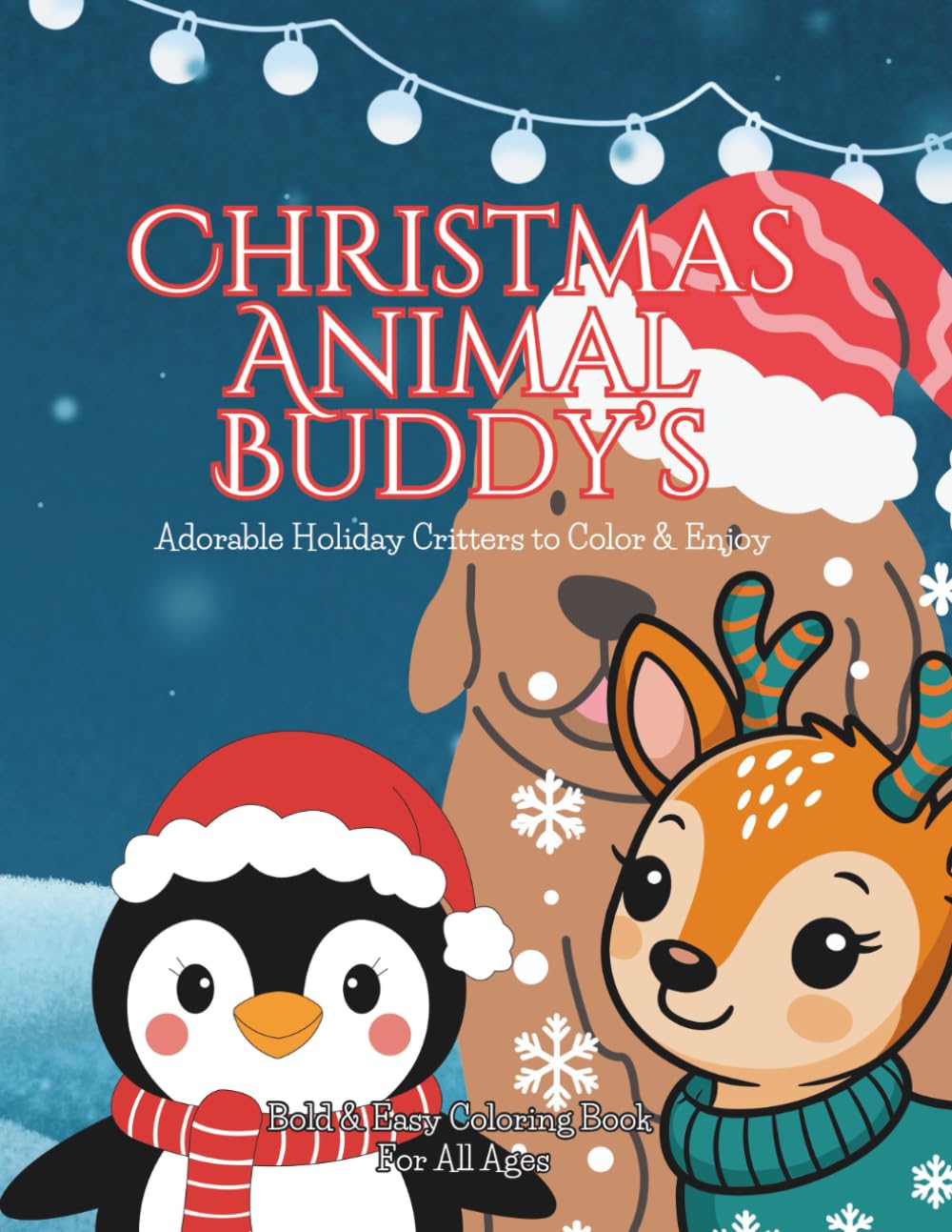 Christmas Animal Buddy's Adorable Holiday Critters to Color & Enjoy: Bold & Easy Coloring Book For All Ages