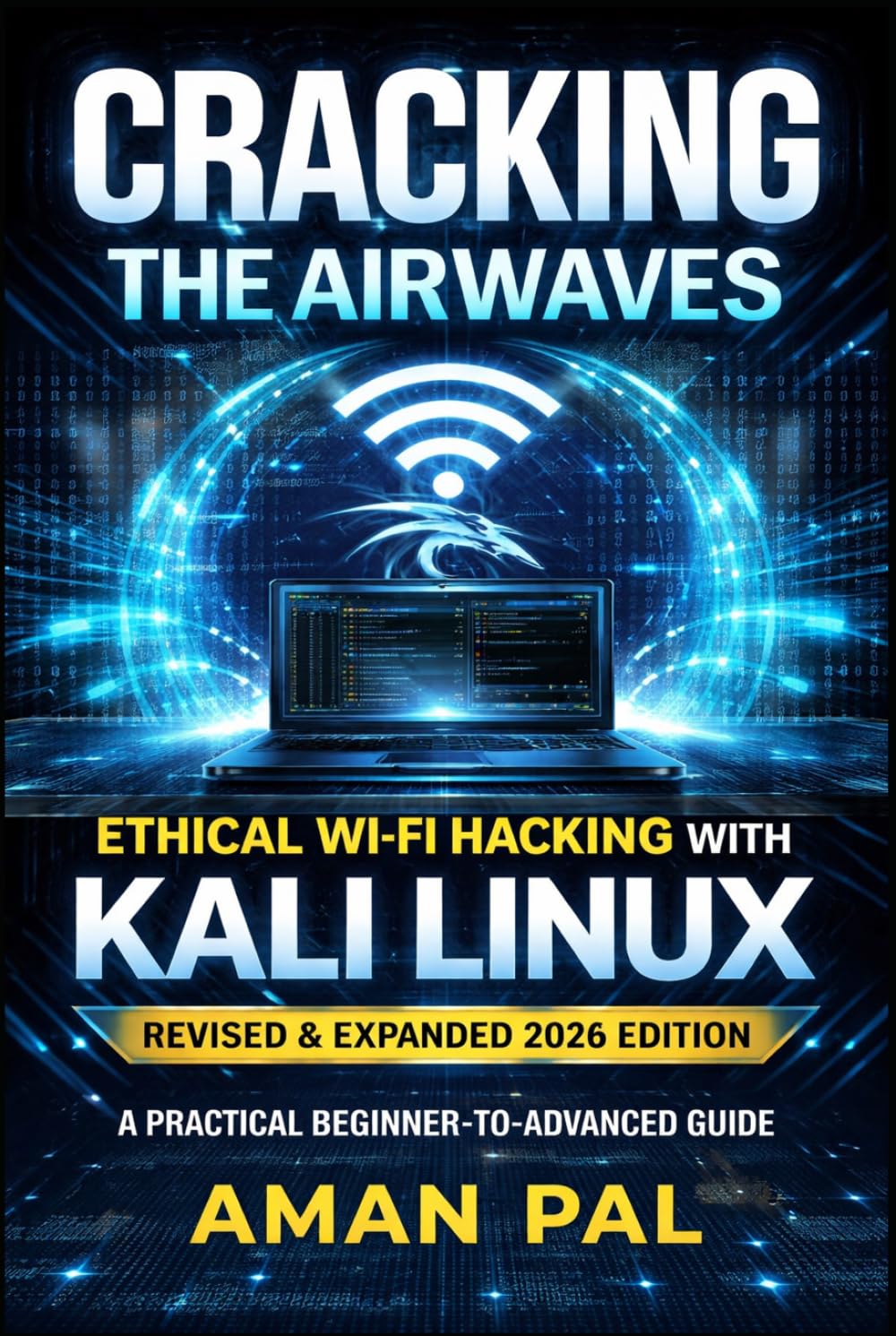 Cracking the Airwaves: Ethical Wi-Fi Hacking with Kali Linux: Revised & Expanded 2026 Edition (Cybersecurity & Ethical Hacking Mastery)