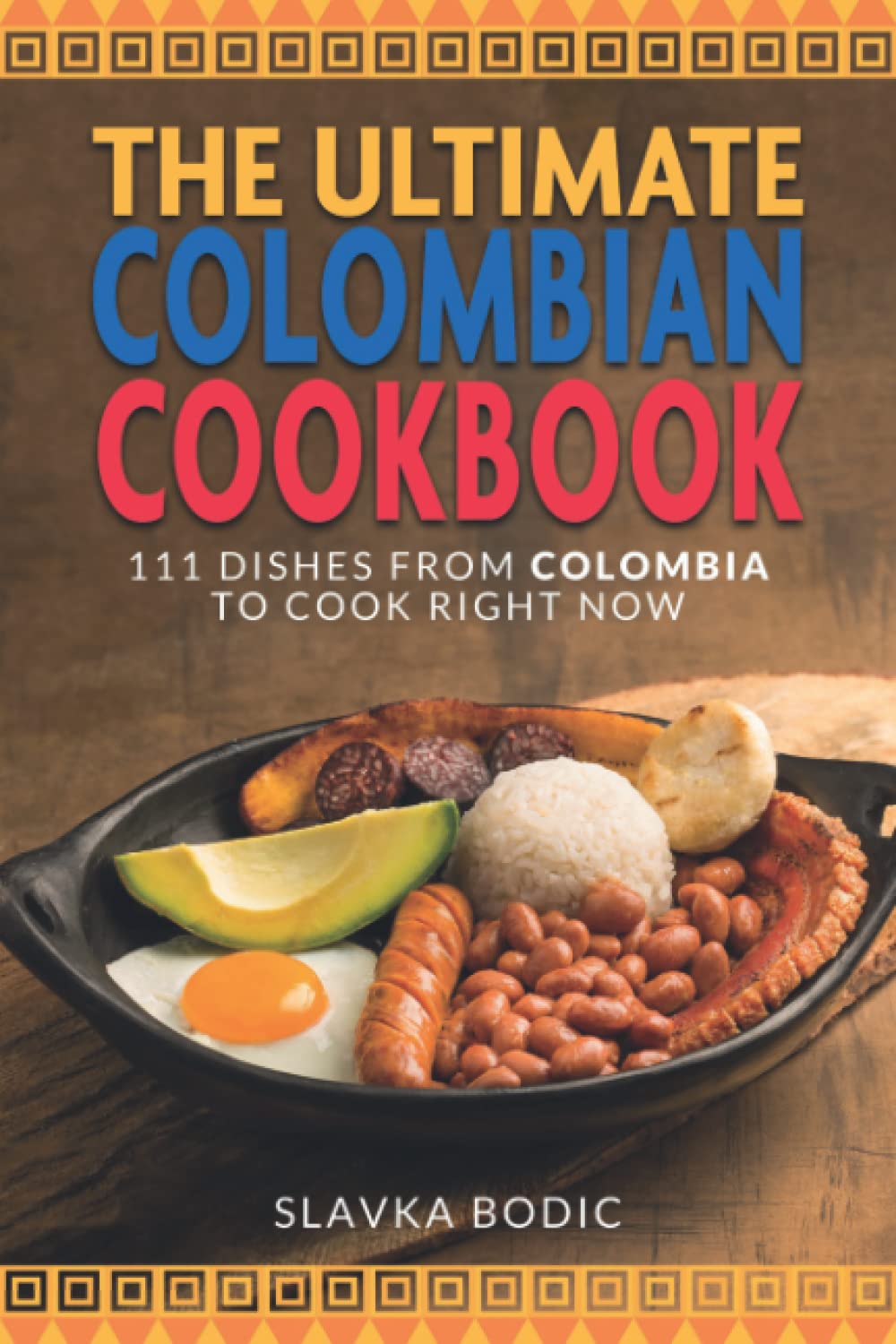 The Ultimate Colombian Cookbook: 111 Dishes From Colombia To Cook Right Now: 50 (World Cuisines)