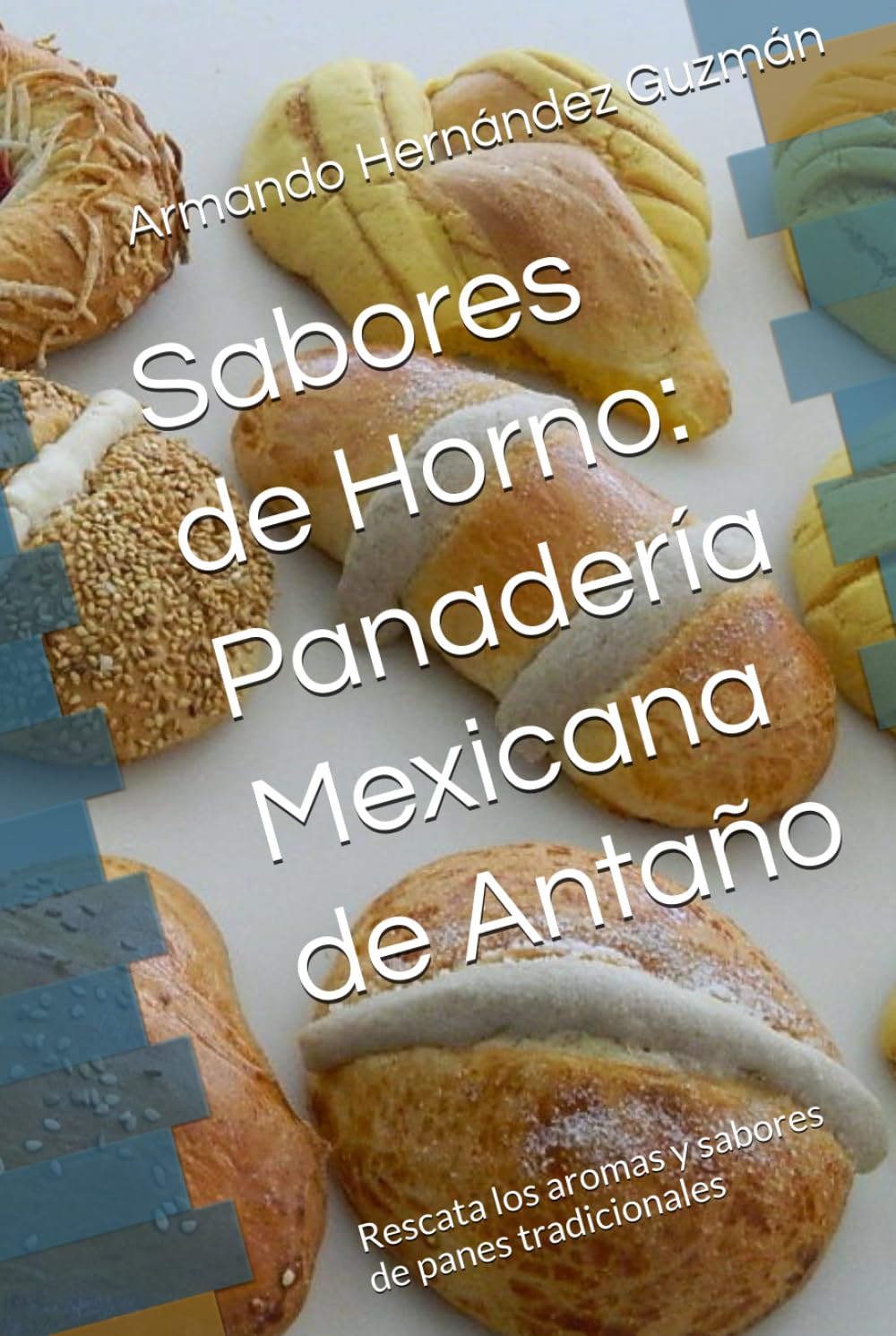 Sabores de Horno: Panadería Mexicana de Antaño: Rescata los aromas y sabores de panes tradicionales