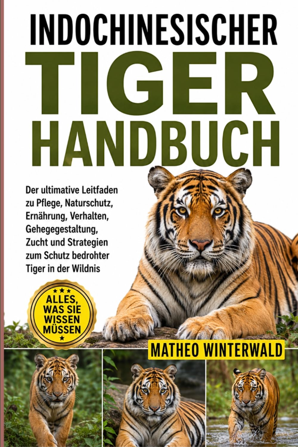INDOCHINESISCHER-TIGER-HANDBUCH: Der ultimative Leitfaden zu Pflege, Naturschutz, Ernährung, Verhalten, Gehegegestaltung, Zucht und Strategien zum Schutz bedrohter Tiger in der Wildnis