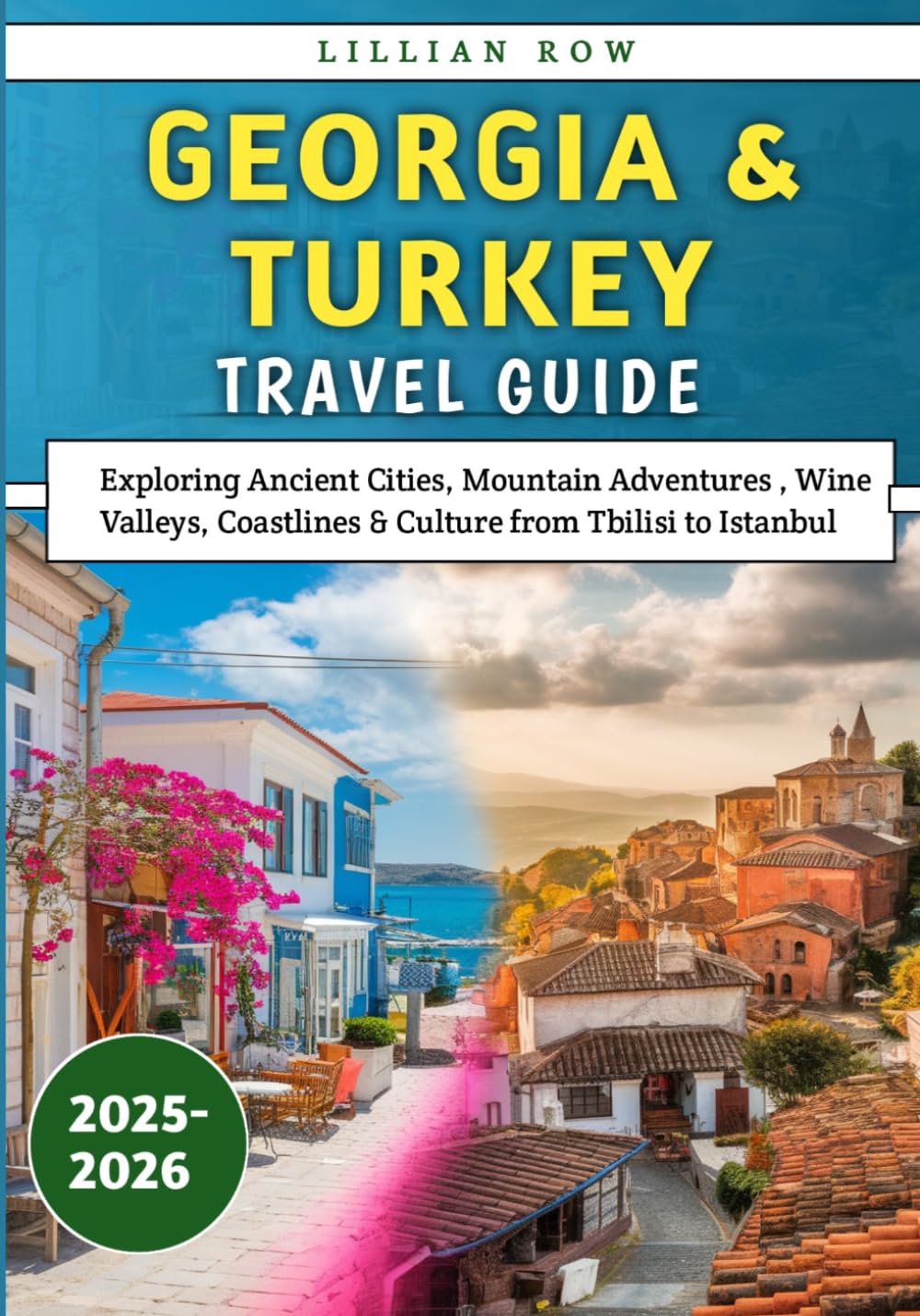 Georgia & Turkey Travel Guide 2025–2026: Exploring Ancient Cities, Mountain Adventures , Wine Valleys, Coastlines & Culture from Tbilisi to Istanbul