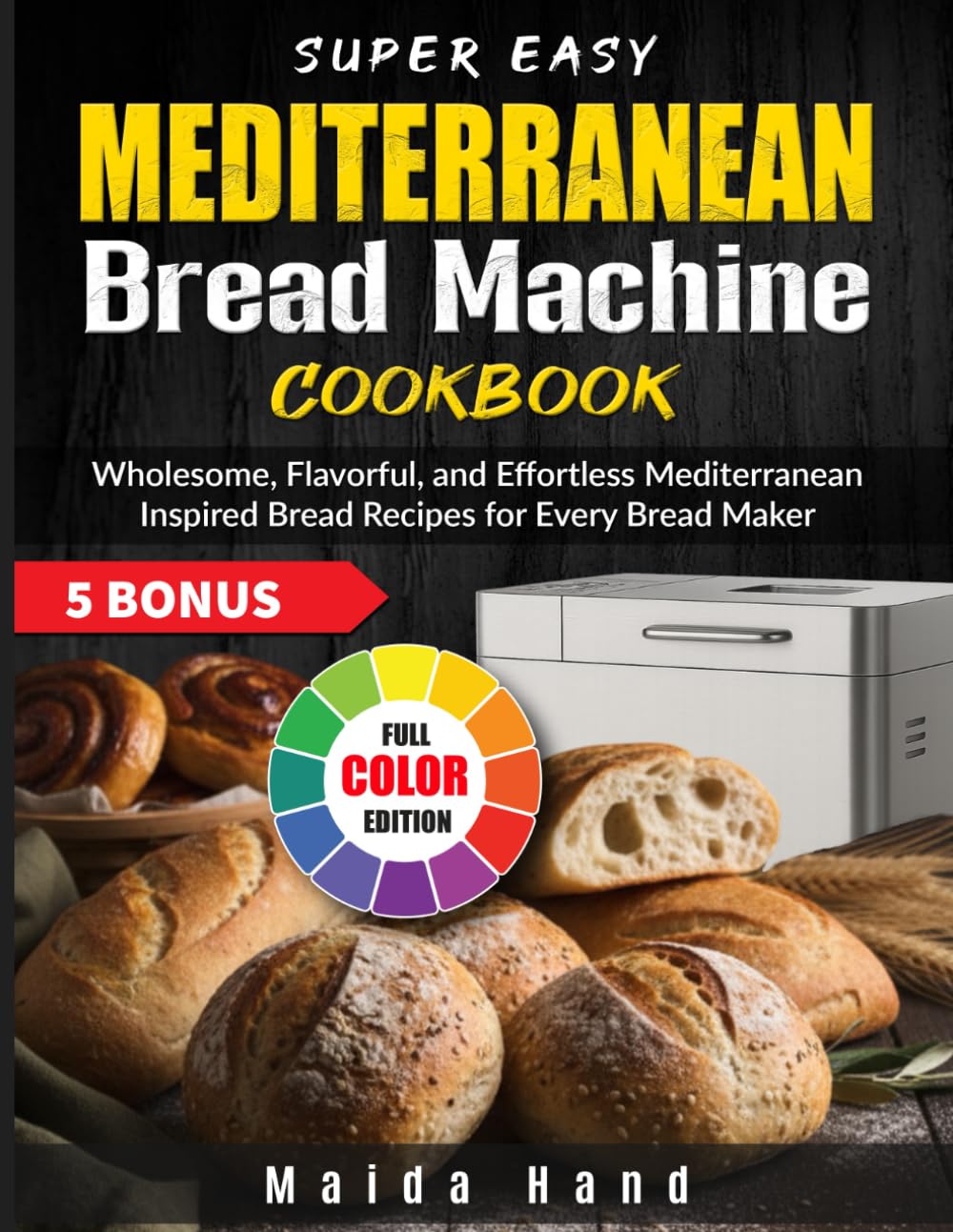 Super Easy Mediterranean Bread Machine Cookbook: Wholesome, Flavorful, and Effortless Mediterranean-Inspired Bread Recipes for Every Bread Maker