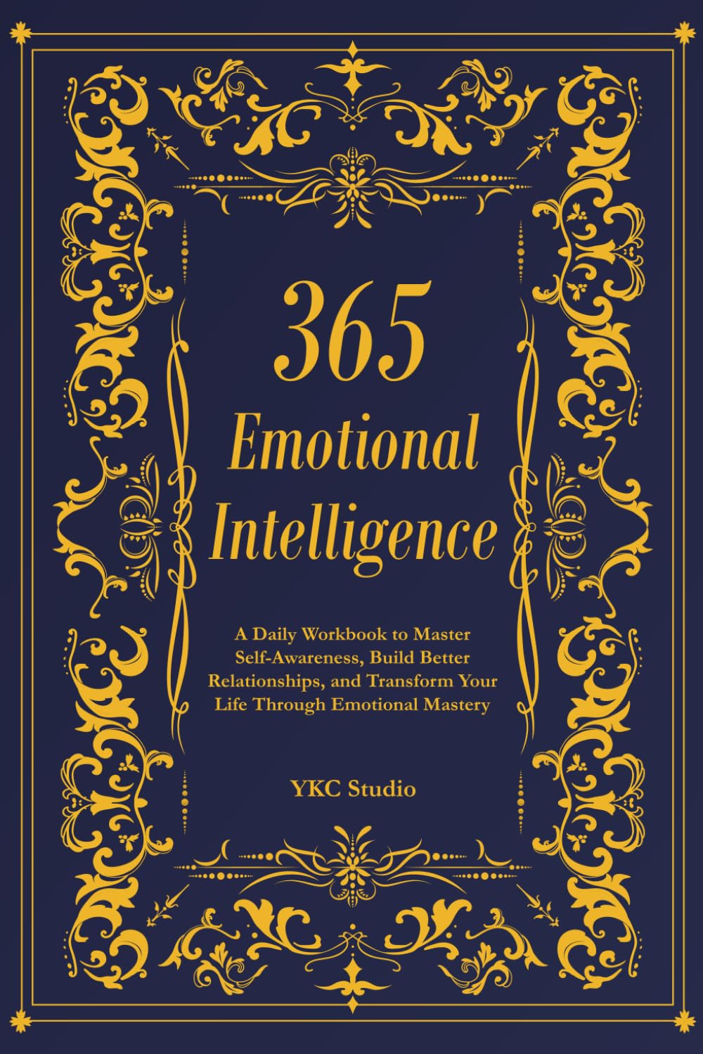 365 Emotional Intelligence: A Daily Workbook to Master Self-Awareness, Build Better Relationships, and Transform Your Life Through Emotional Mastery (The 365 Self-Upgrade Collection)