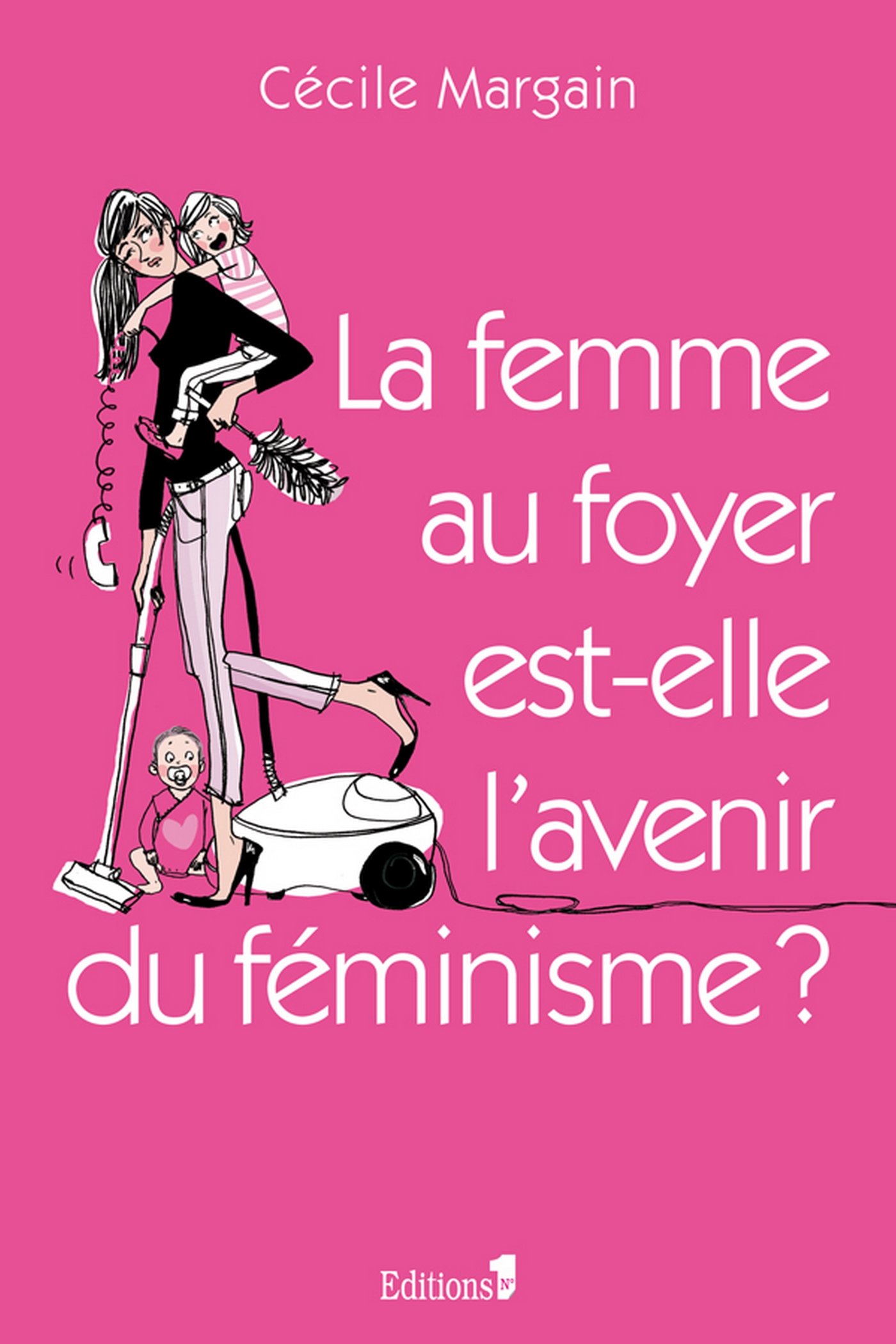 La Femme au foyer est-elle l'avenir du féminisme ? (ED.NUMERO 1) (French Edition)