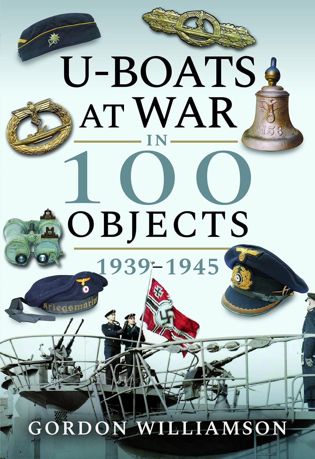 U-Boats at War in 100 Objects by Gordon Williamson (Hardback Book)
