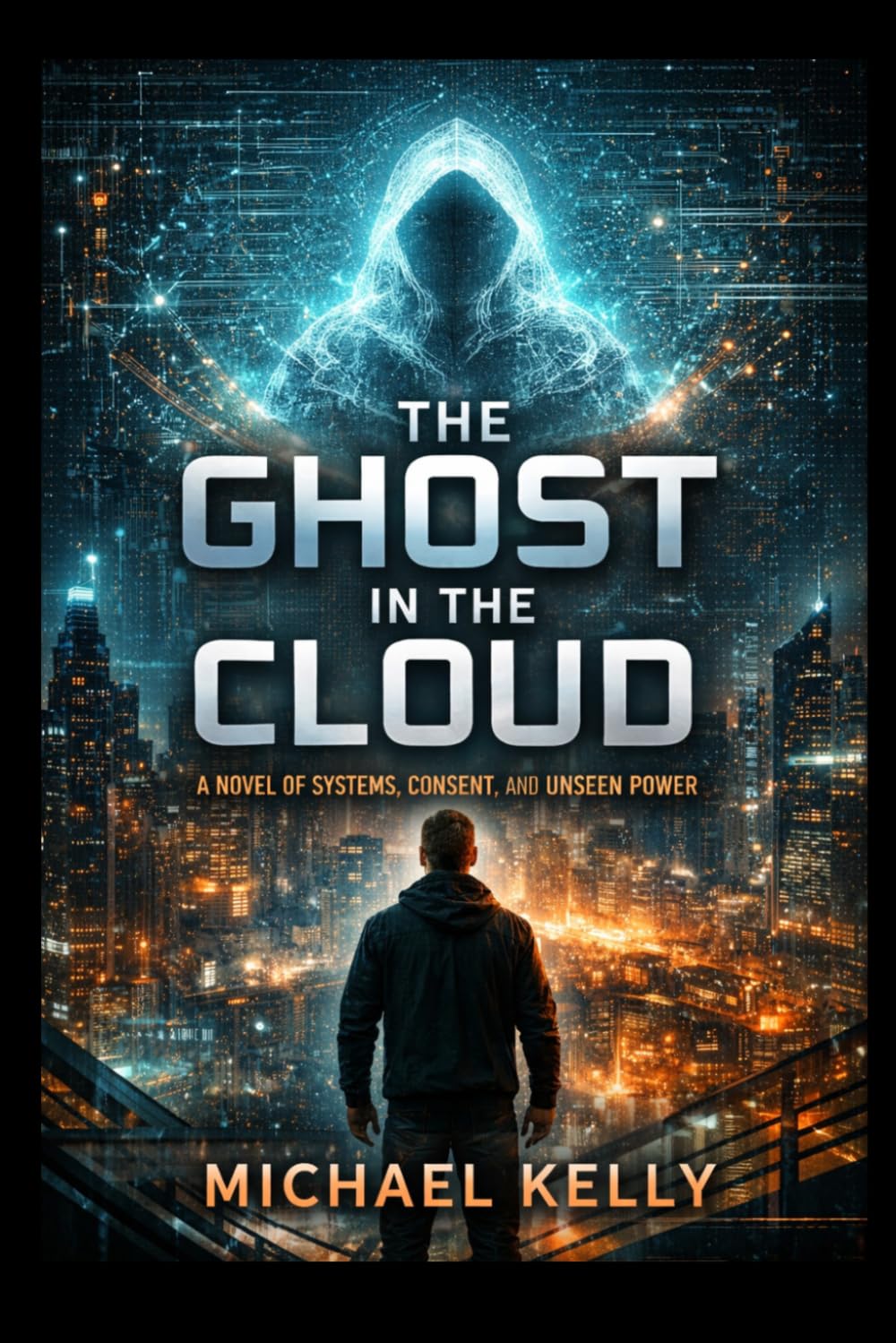 Ghost in the Cloud: A Novel of Systems, Consent, and Unseen Power: 1 (The Ghost Series)