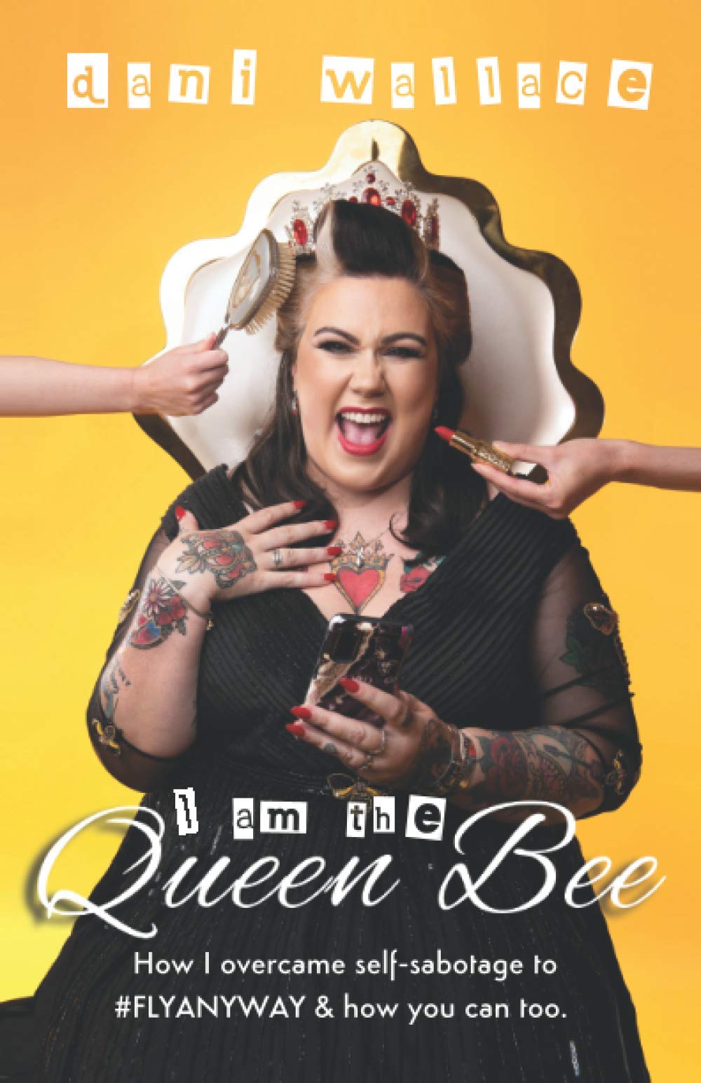 I Am The Queen Bee: How I overcame self-sabotage to #FLYANYWAY & how you can too.