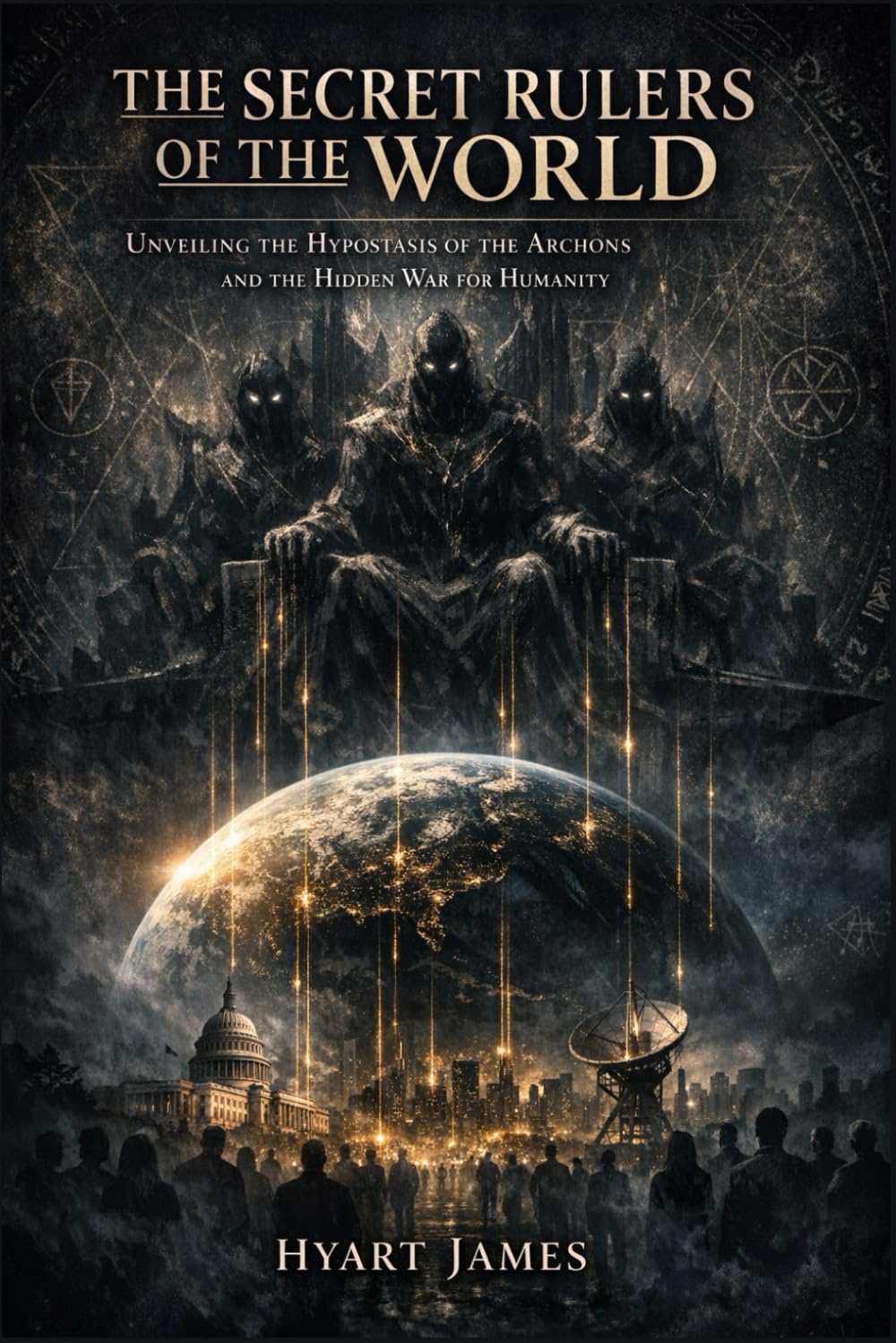 The Secret Rulers of the World: Unveiling the Hypostasis of the Archons and the Hidden War for Humanity (The Forbidden Nag Hammadi Library: Emphasizes secrecy and the rediscovery of hidden texts.)