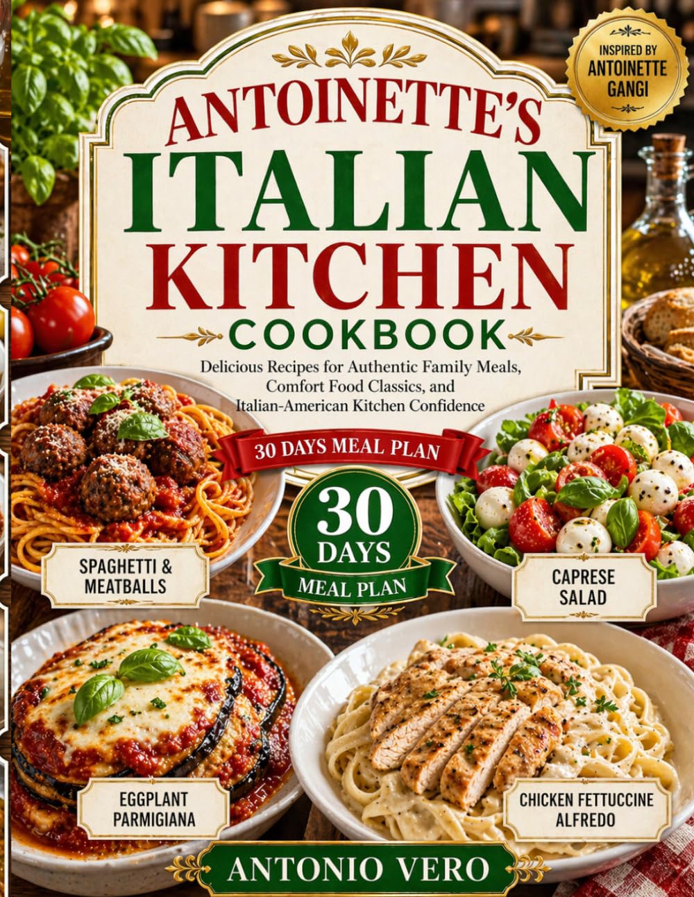 ANTOINETTE'S ITALIAN KITCHEN COOKBOOK: Delicious Recipes for Authentic Family Meals, Comfort Food Classics, and Italian-American Kitchen Confidence
