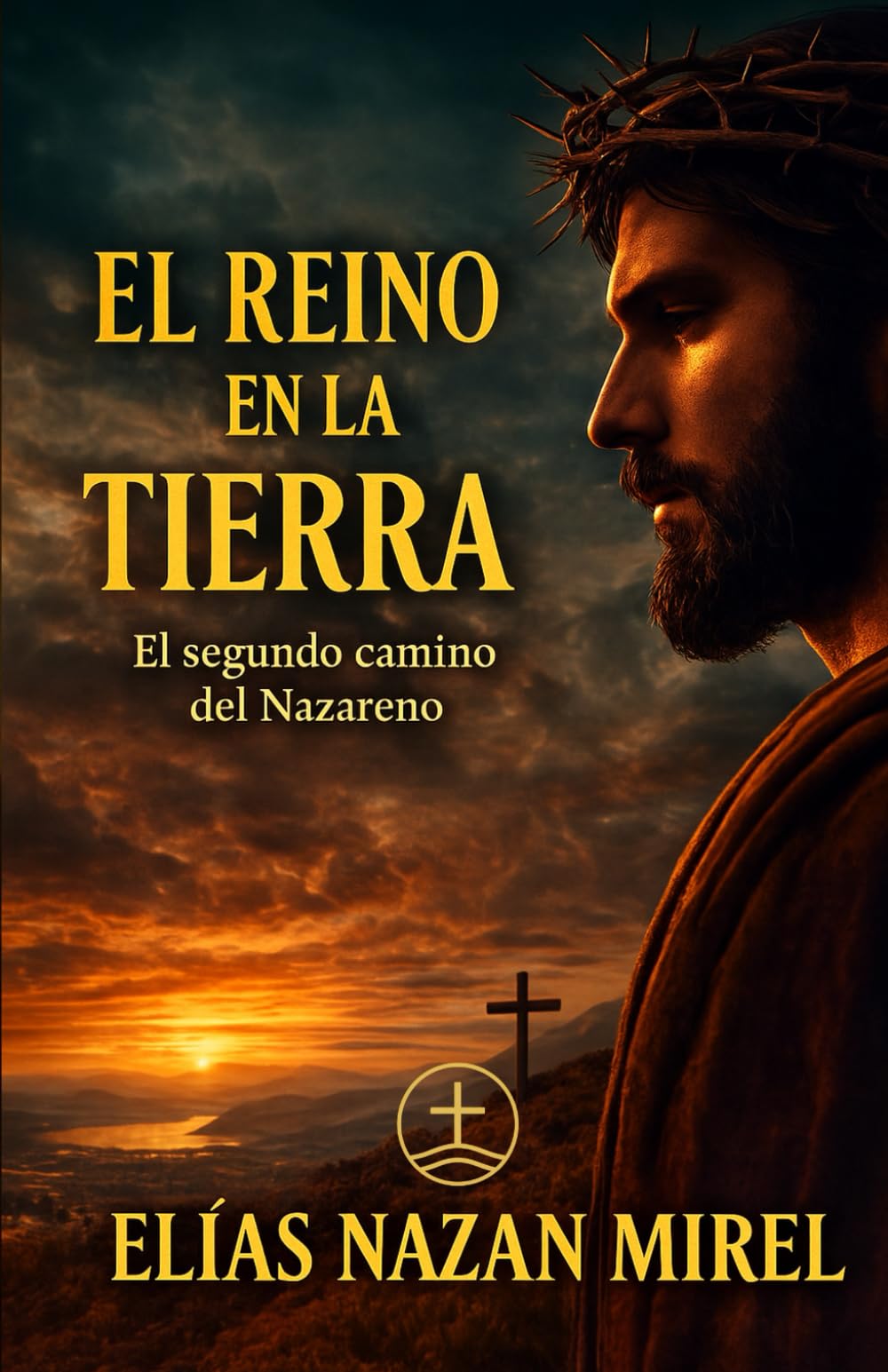 El reino en la Tierra: Las nuevas enseñanzas de Jesús y el origen de sus comunidades (EL CAMINO NO CRUCIFICADO - La historia alternativa del Nazareno -)