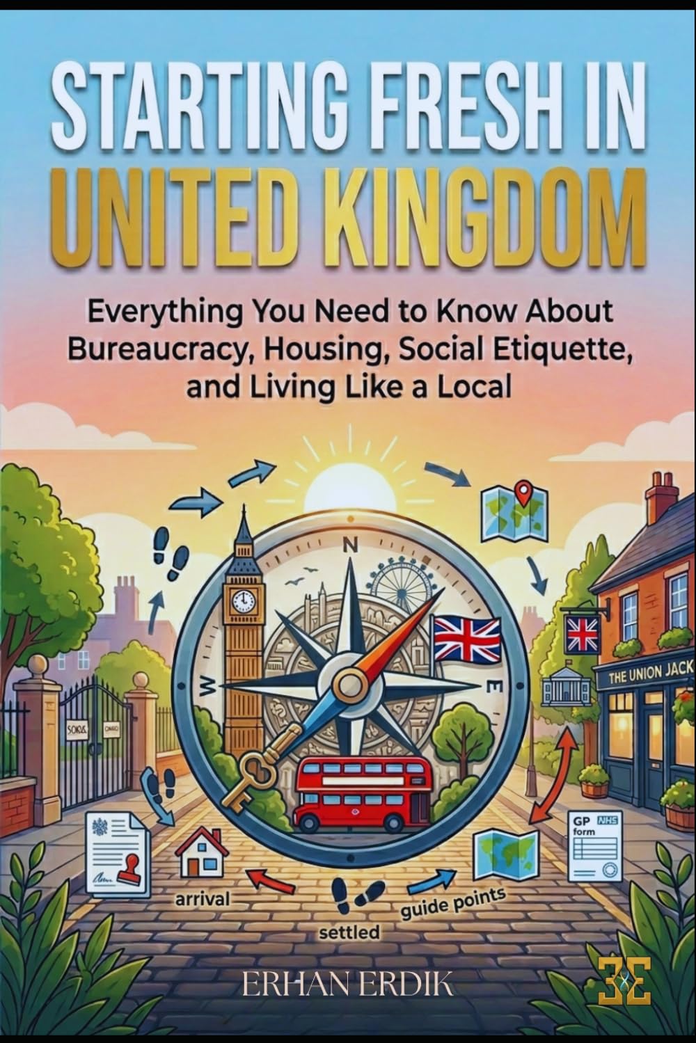 STARTING FRESH IN UNITED KINGDOM: Everything You Need to Know About Bureaucracy, Housing, Social Etiquette, and Living Like a Local (The Global Relocation Guide Series)
