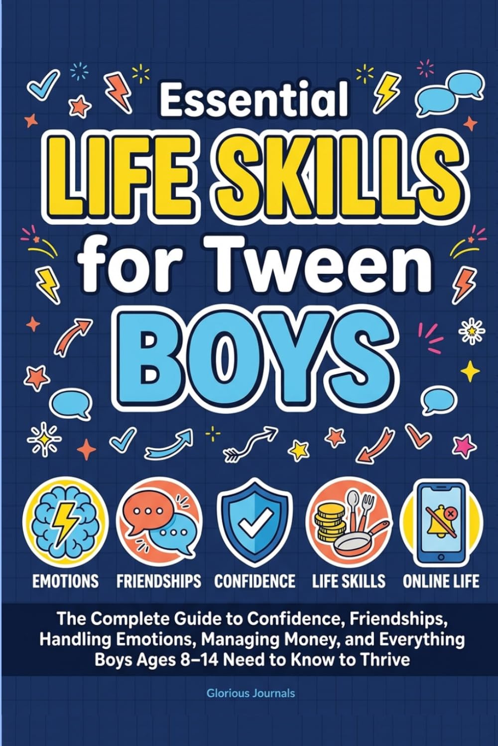 Essential Life Skills for Tween Boys: The Complete Guide to Confidence, Friendships, Handling Emotions, Managing Money, and Everything Boys Ages 8–14 Need to Know to Thrive