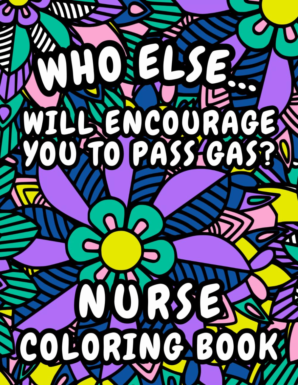 Nurse Coloring Book: Who Else Will Encourage You to Pass Gas? Great Gift for Nurses (Themed Adult Coloring Books)