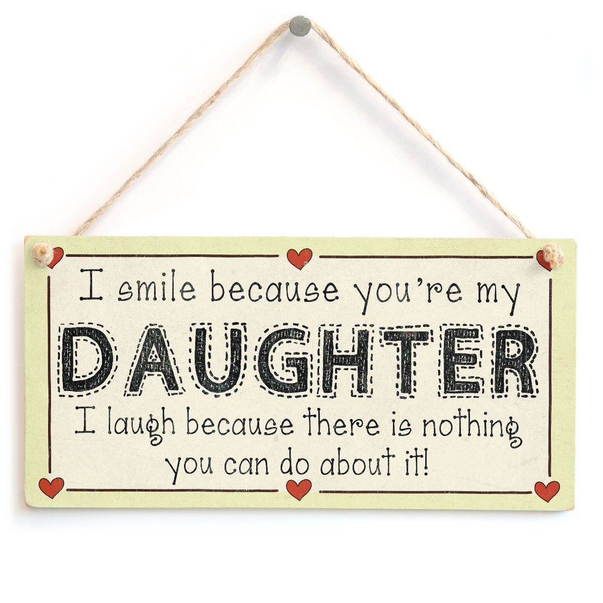 I Smile Because You're My Daughter I Laugh Because There is Nothing You can do About it! - Funny Mother Love Heart Sign