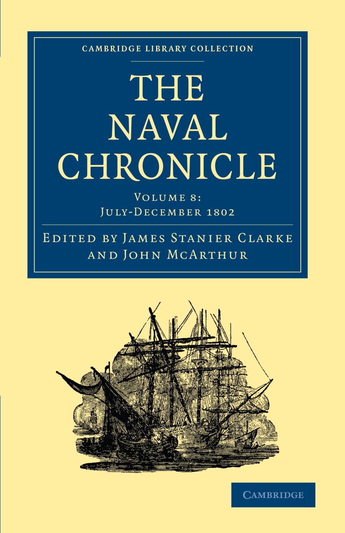 The Naval Chronicle: Containing a General and Biographical History of the Royal Navy of the United Kingdom with a Variety of Original Papers on ... Library Collection - Naval Chronicle)