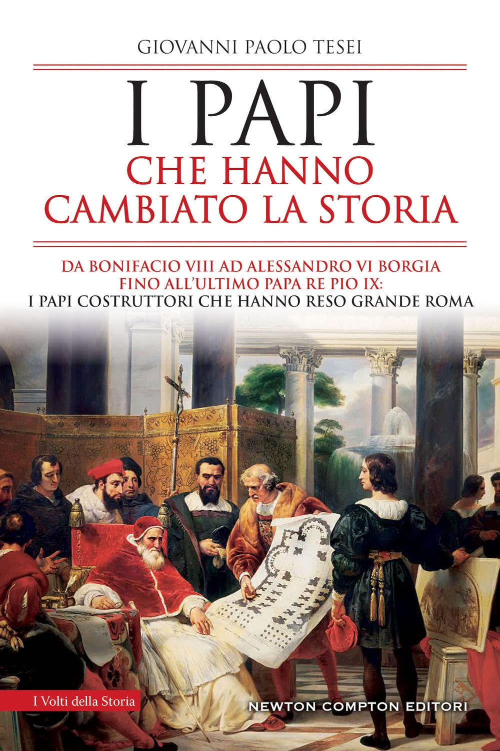 I Papi Che Hanno Cambiato La Storia. Da Bonifacio Viii Ad Alessandro Vi Borgia Fino All’Ultimo Papa Re Pio Ix: I Papi Costruttori Che Hanno Reso Grande Roma - 4