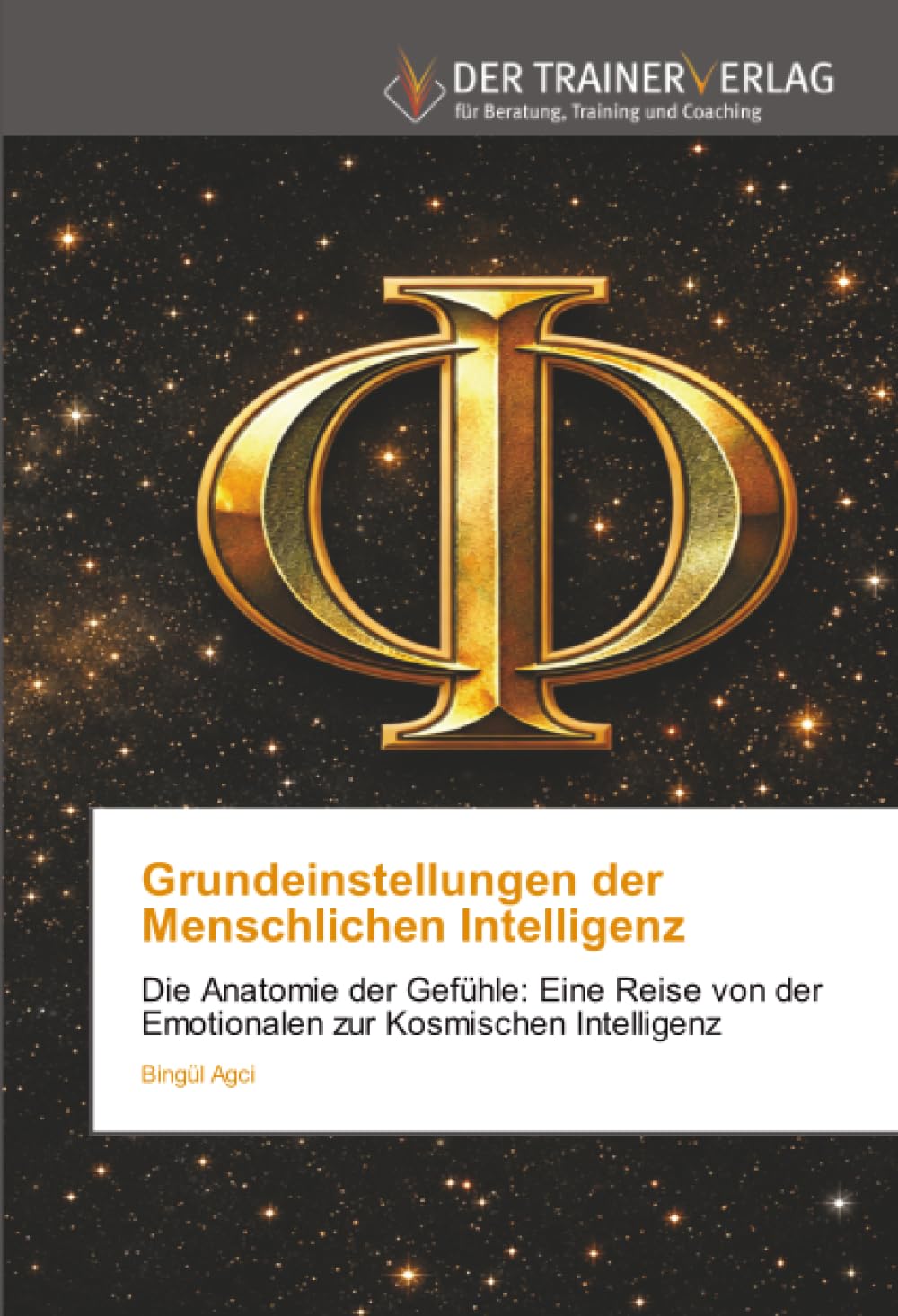 Grundeinstellungen der Menschlichen Intelligenz: Die Anatomie der Gefühle: Eine Reise von der Emotionalen zur Kosmischen Intelligenz