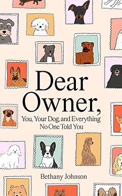 Dear Owner: You, Your Dog, and Everything No One Told You: Johnson ...