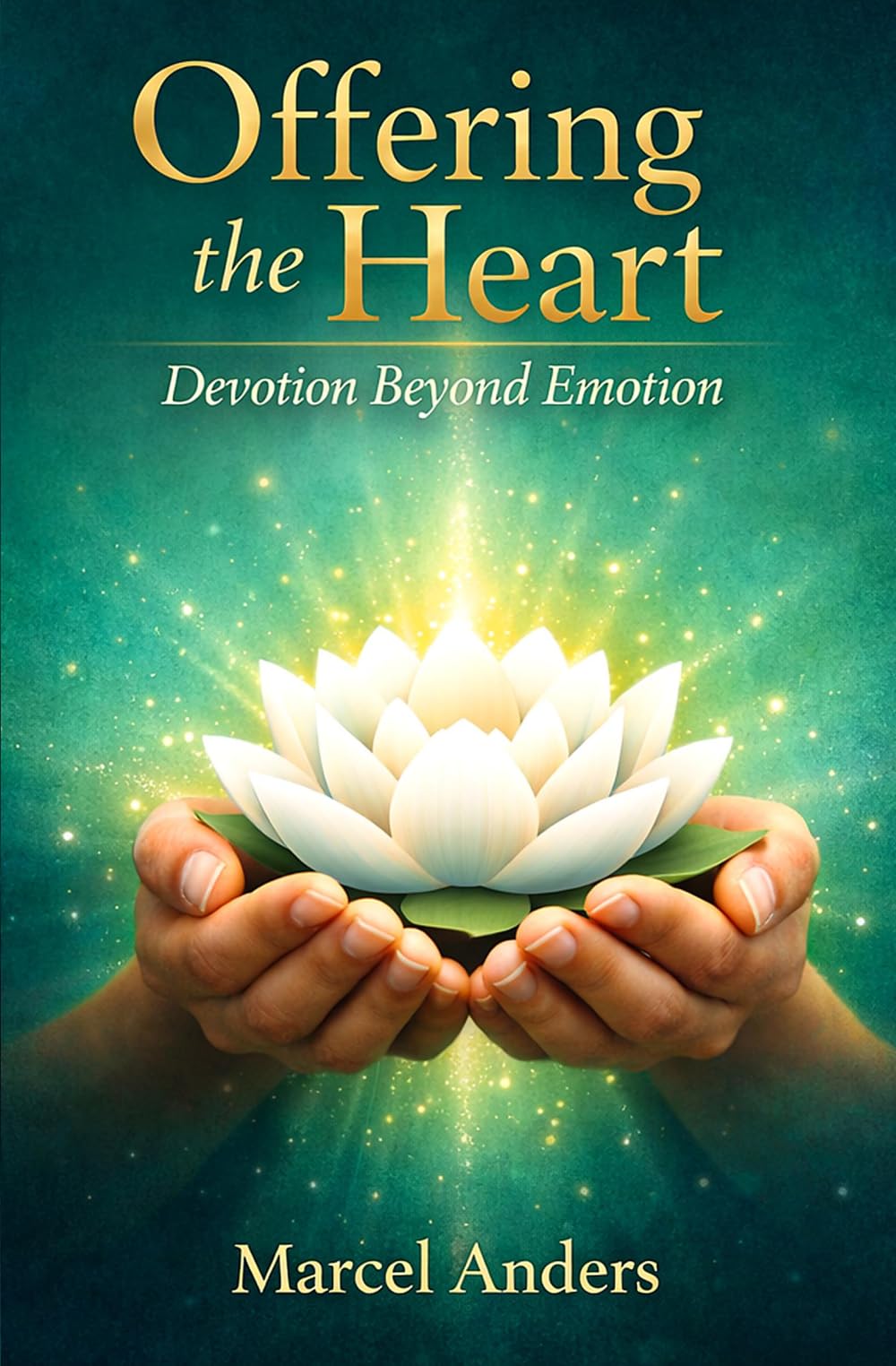 Offering the Heart: Devotion beyond Emotion: A Practical Guide to Bhakti Yoga