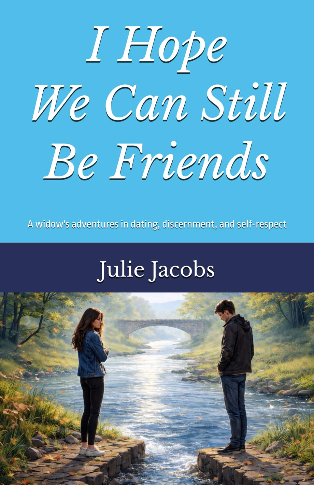 I Hope We Can Still Be Friends: A widow's adventures in dating, discernment, and self-respect