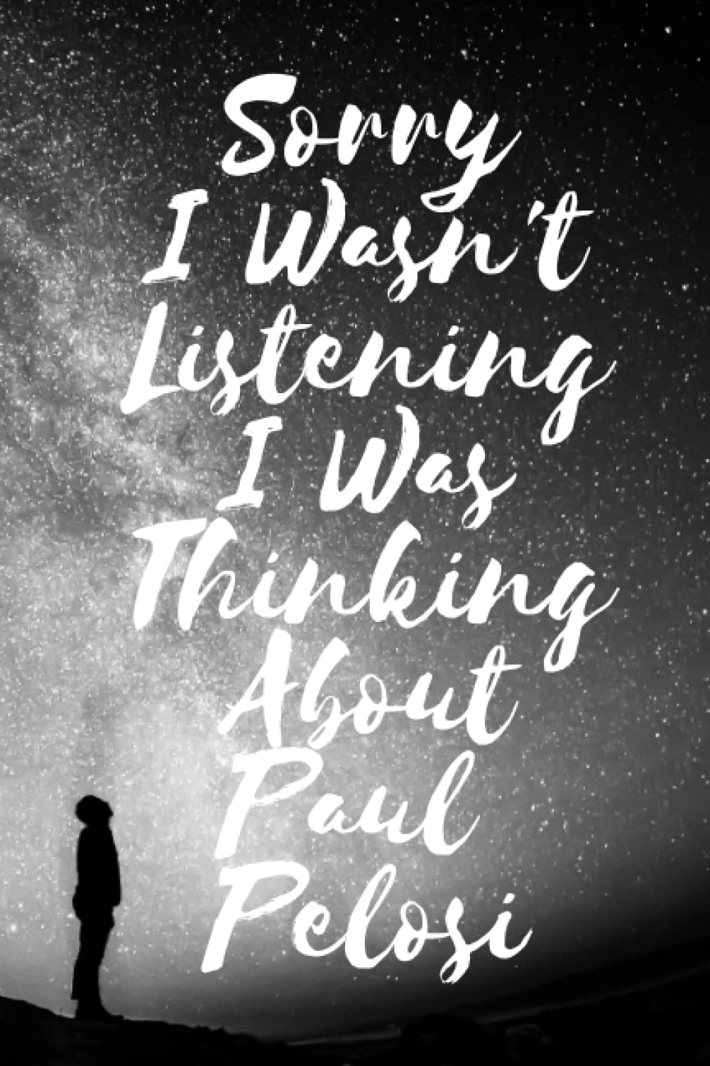 Sorry I wasn't listening I was thinking about Paul Pelosi: Lined Composition Notebook Journal Birthday Present for Paul Pelosi Lovers: (6x 9 inches) - 110Pages
