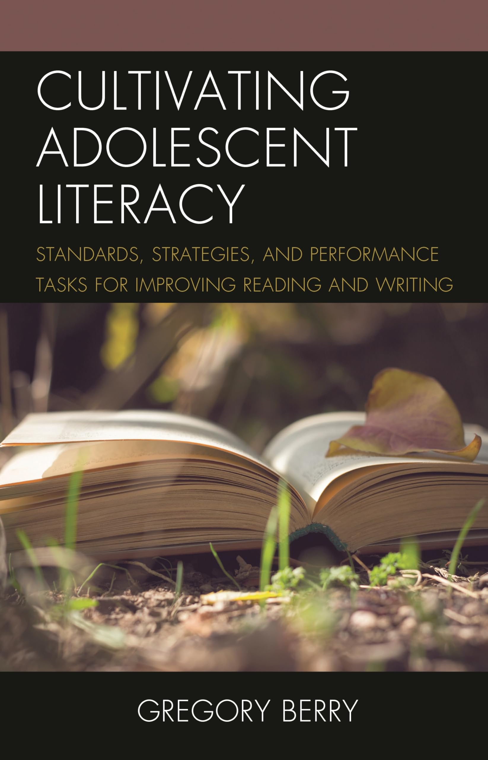 Cultivating Adolescent Literacy: Standards, Strategies, and Performance Tasks for Improving Reading and Writing