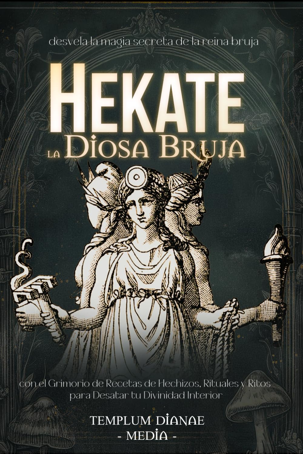 Hekate la Diosa Bruja: desvela la magia secreta de la reina bruja con el Grimorio de Recetas de Hechizos, Rituales y Ritos para Desatar tu Divinidad Interior (diosas y dioses brujos)