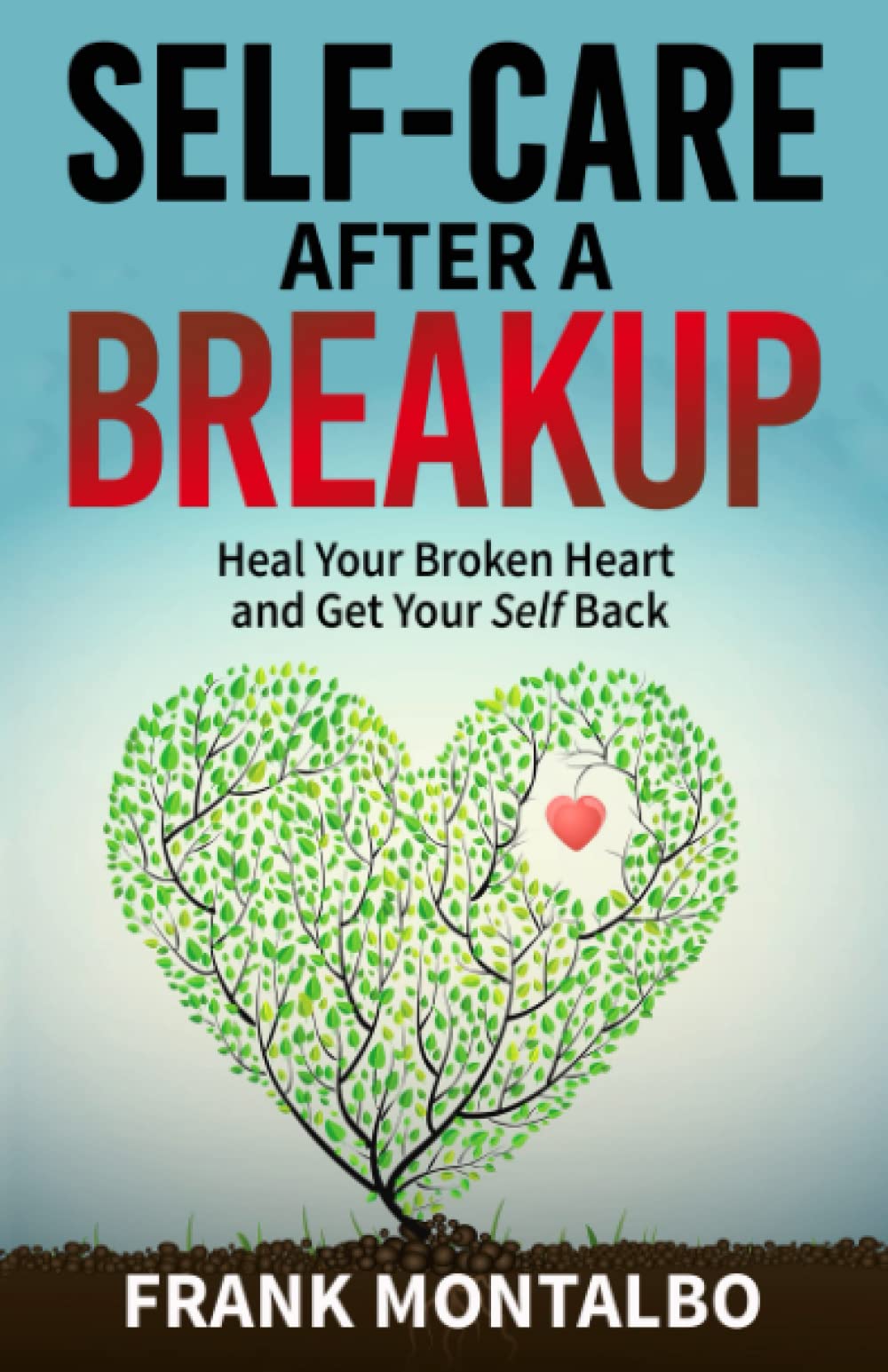 Self-Care After a Breakup: Heal Your Broken Heart and Get Your Self Back