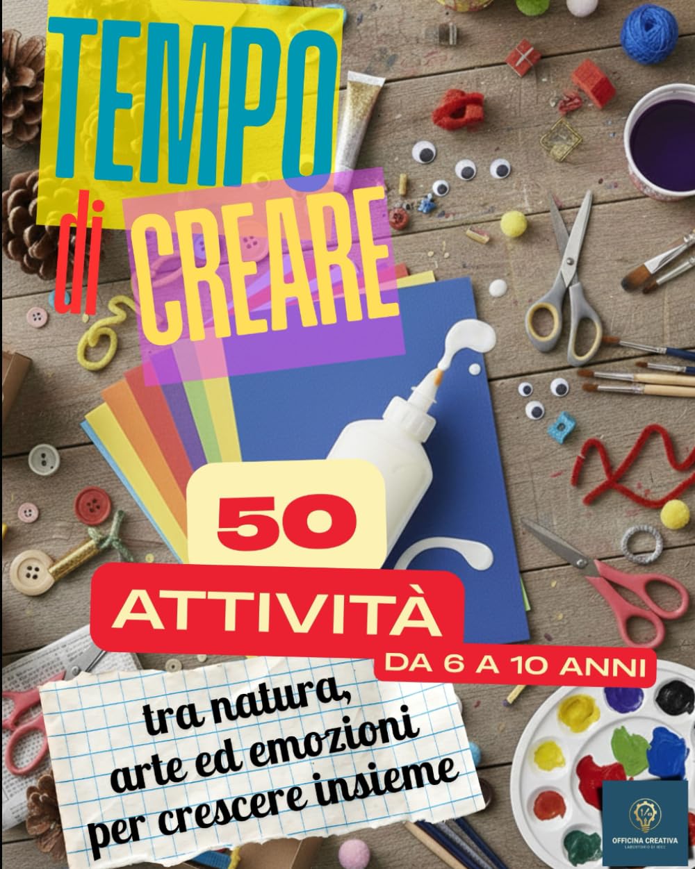 TEMPO DI CREARE: 50 attività tra natura, arte ed emozioni per crescere insieme